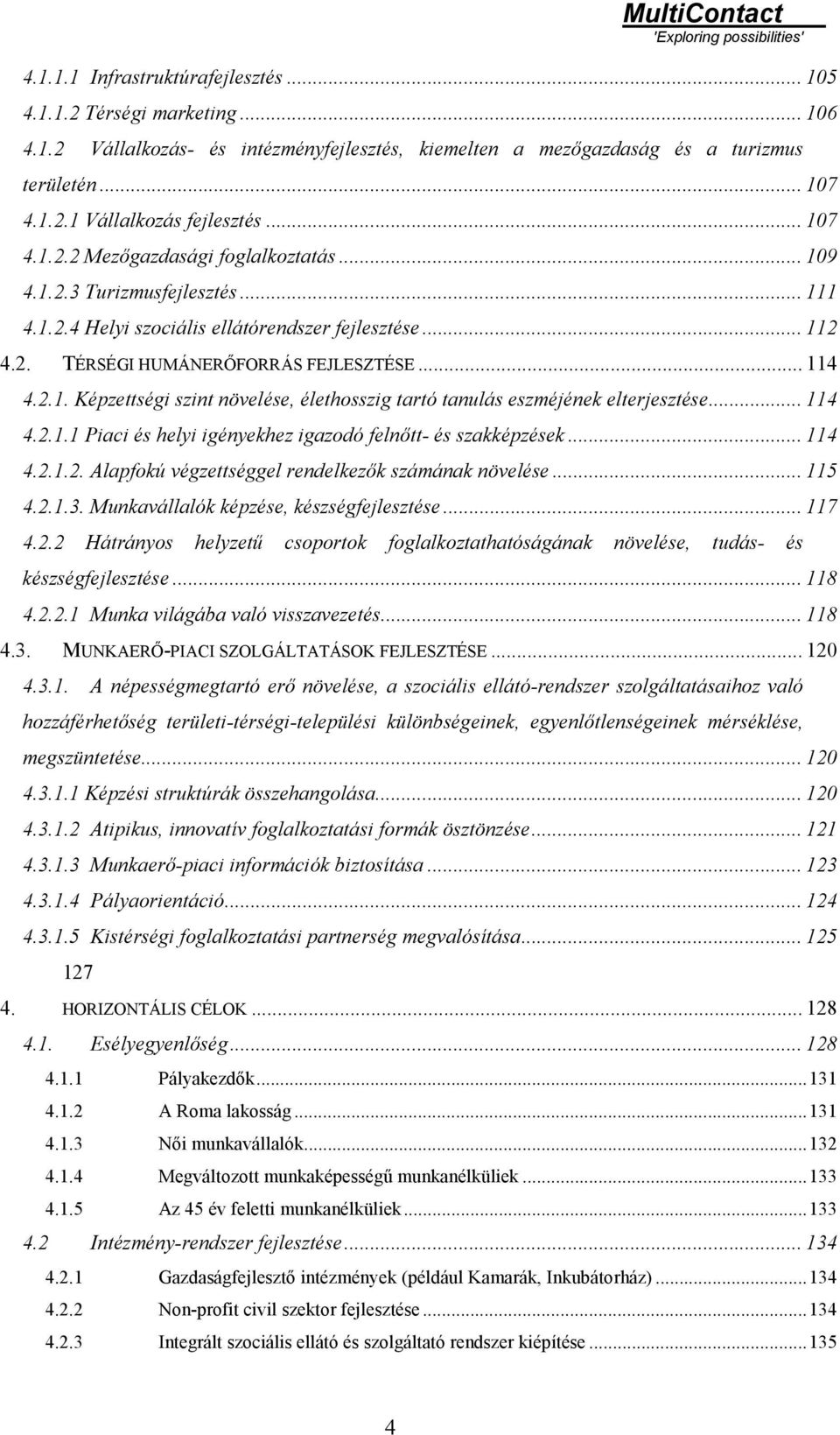 .. 114 4.2.1.1 Piaci és helyi igényekhez igazodó felnőtt- és szakképzések... 114 4.2.1.2. Alapfokú végzettséggel rendelkezők számának növelése... 115 4.2.1.3.