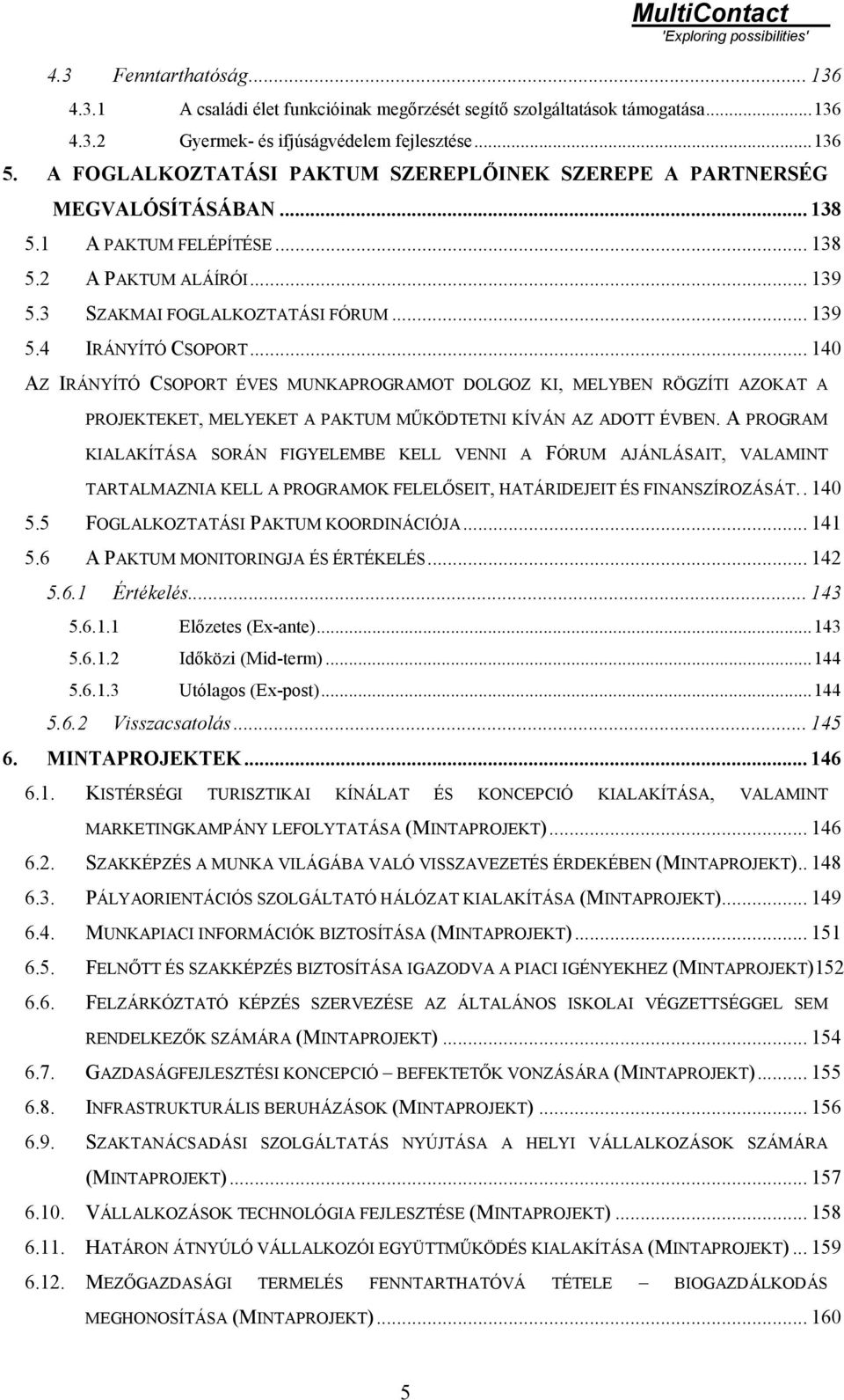 .. 140 AZ IRÁNYÍTÓ CSOPORT ÉVES MUNKAPROGRAMOT DOLGOZ KI, MELYBEN RÖGZÍTI AZOKAT A PROJEKTEKET, MELYEKET A PAKTUM MŰKÖDTETNI KÍVÁN AZ ADOTT ÉVBEN.