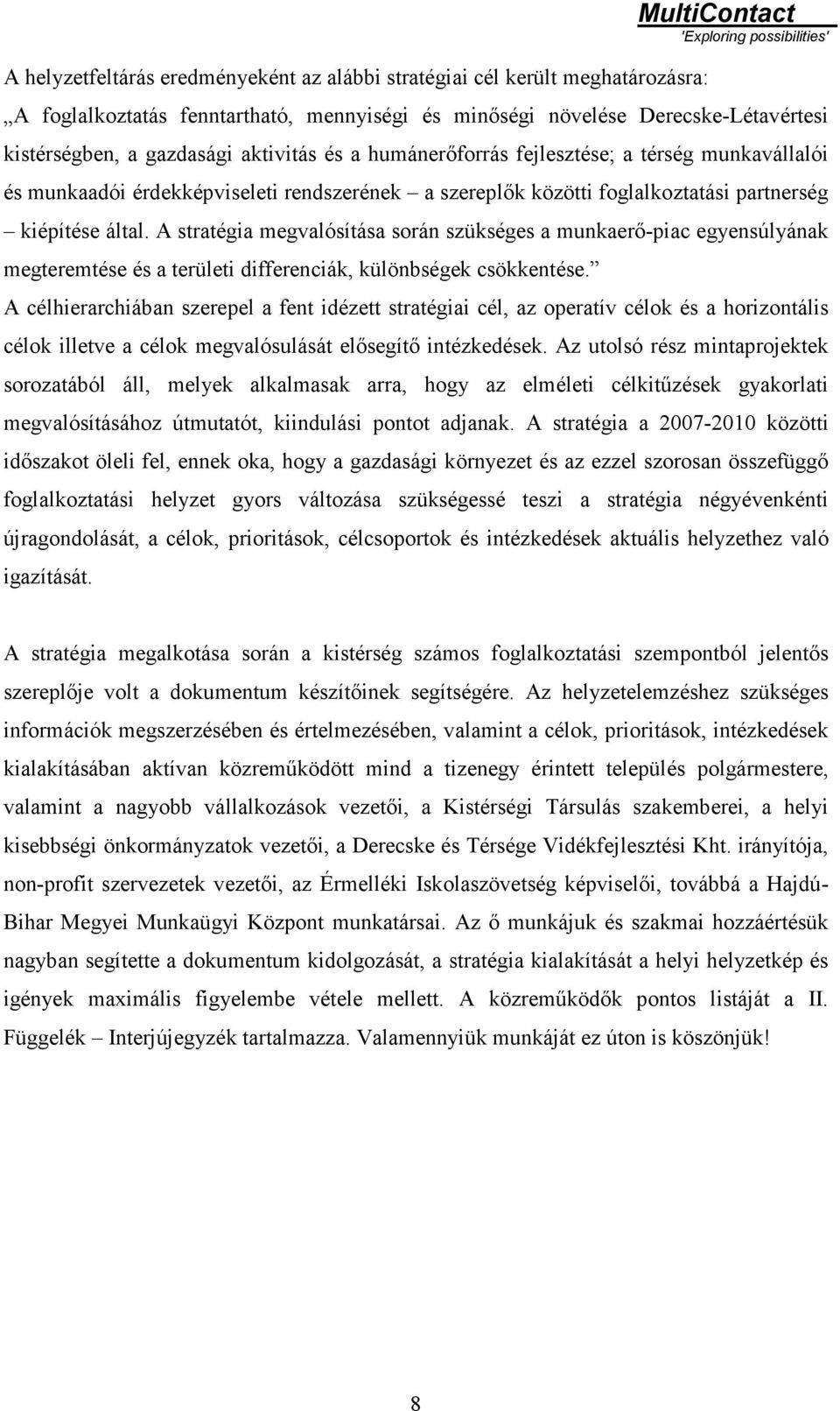 A stratégia megvalósítása során szükséges a munkaerő-piac egyensúlyának megteremtése és a területi differenciák, különbségek csökkentése.