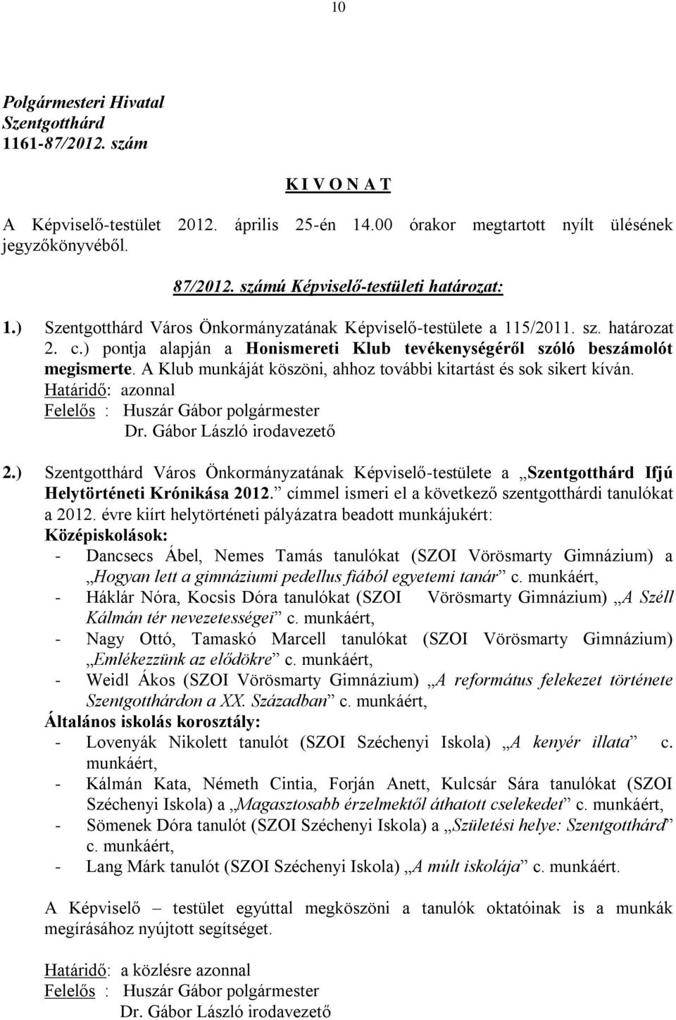 Gábor László irodavezető 2.) Város Önkormányzatának Képviselő-testülete a Ifjú Helytörténeti Krónikása 2012. címmel ismeri el a következő szentgotthárdi tanulókat a 2012.