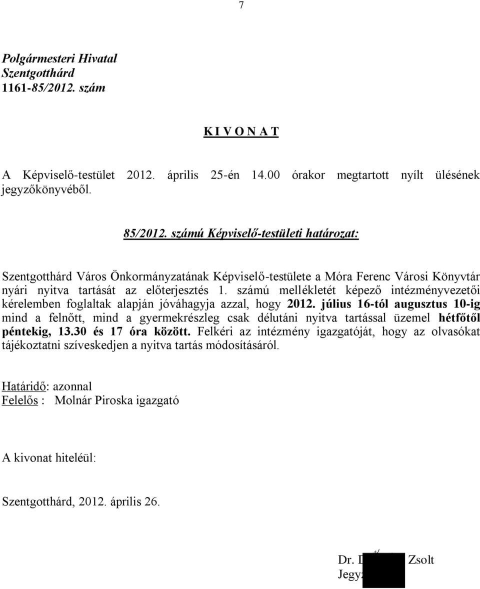 előterjesztés 1. számú mellékletét képező intézményvezetői kérelemben foglaltak alapján jóváhagyja azzal, hogy 2012.