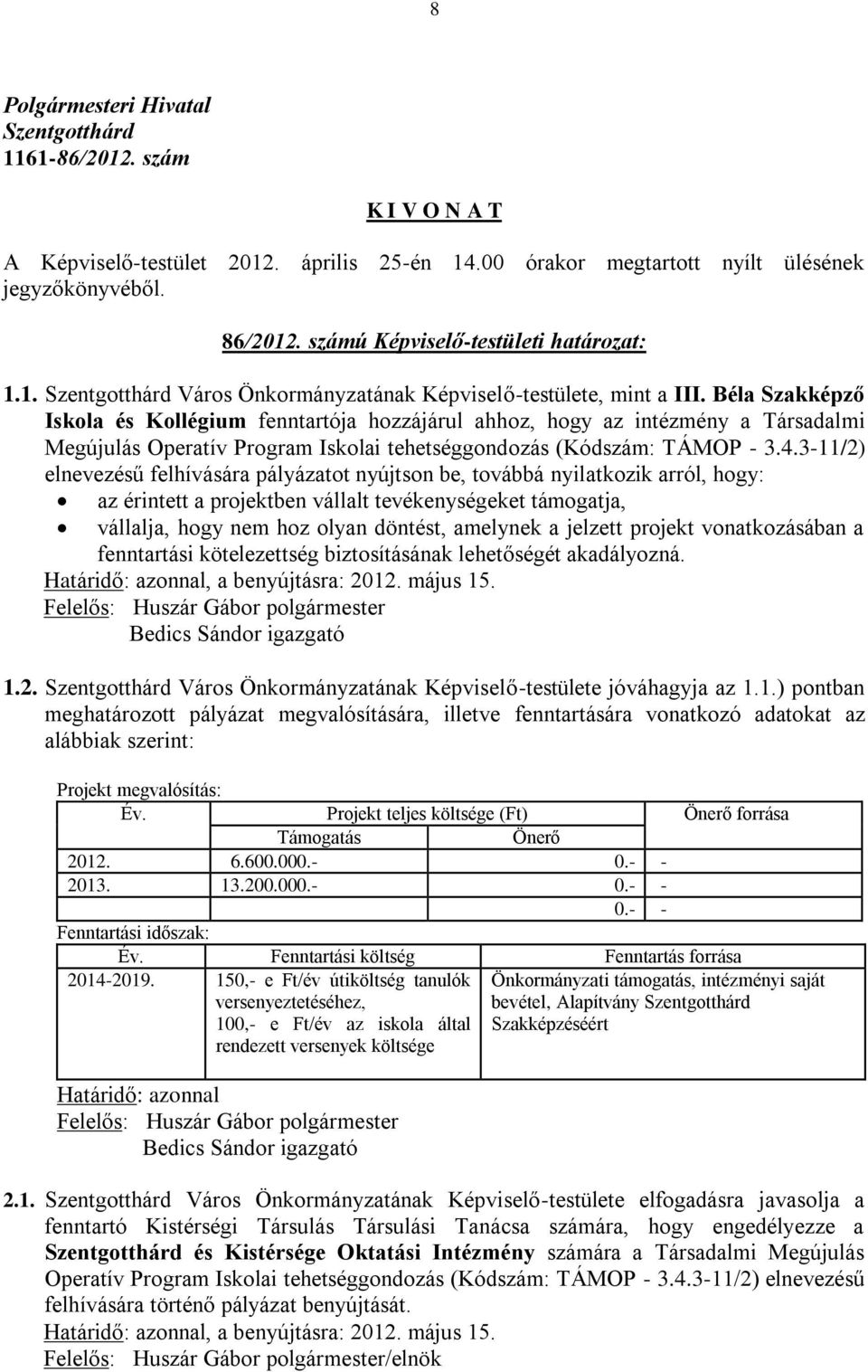 3-11/2) elnevezésű felhívására pályázatot nyújtson be, továbbá nyilatkozik arról, hogy: az érintett a projektben vállalt tevékenységeket támogatja, vállalja, hogy nem hoz olyan döntést, amelynek a