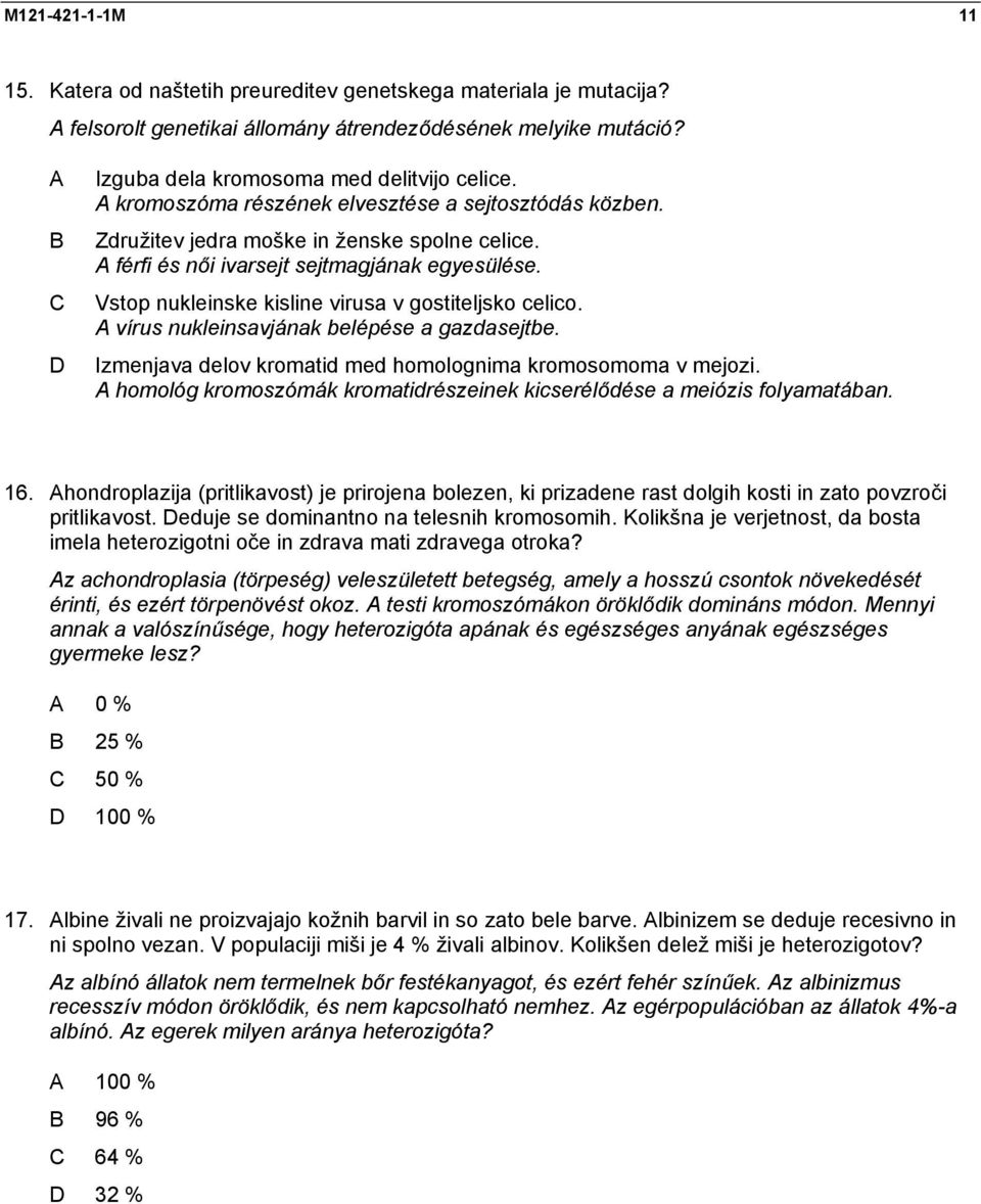 Vstop nukleinske kisline virusa v gostiteljsko celico. vírus nukleinsavjának belépése a gazdasejtbe. Izmenjava delov kromatid med homolognima kromosomoma v mejozi.