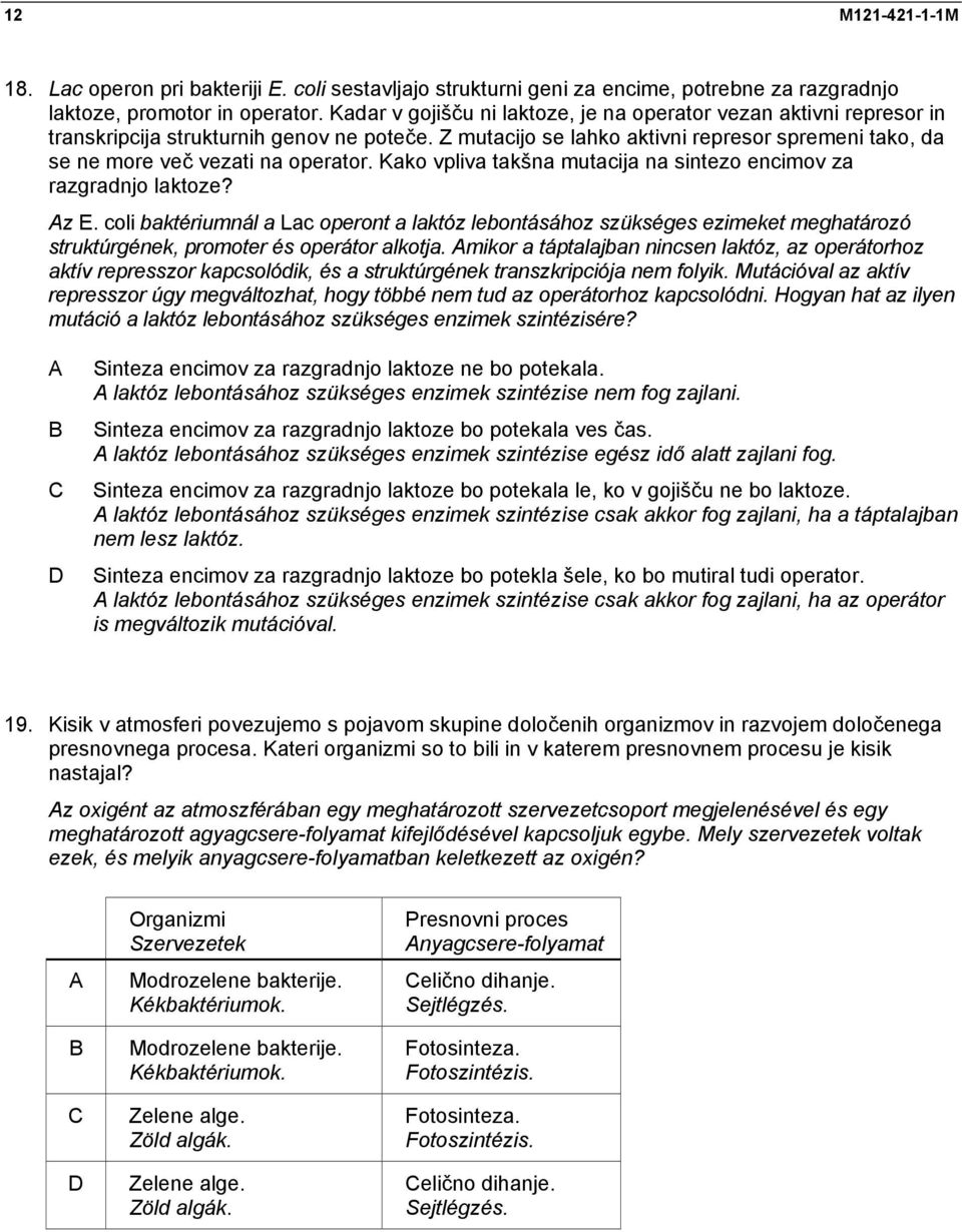 Z mutacijo se lahko aktivni represor spremeni tako, da se ne more več vezati na operator. Kako vpliva takšna mutacija na sintezo encimov za razgradnjo laktoze? z E.