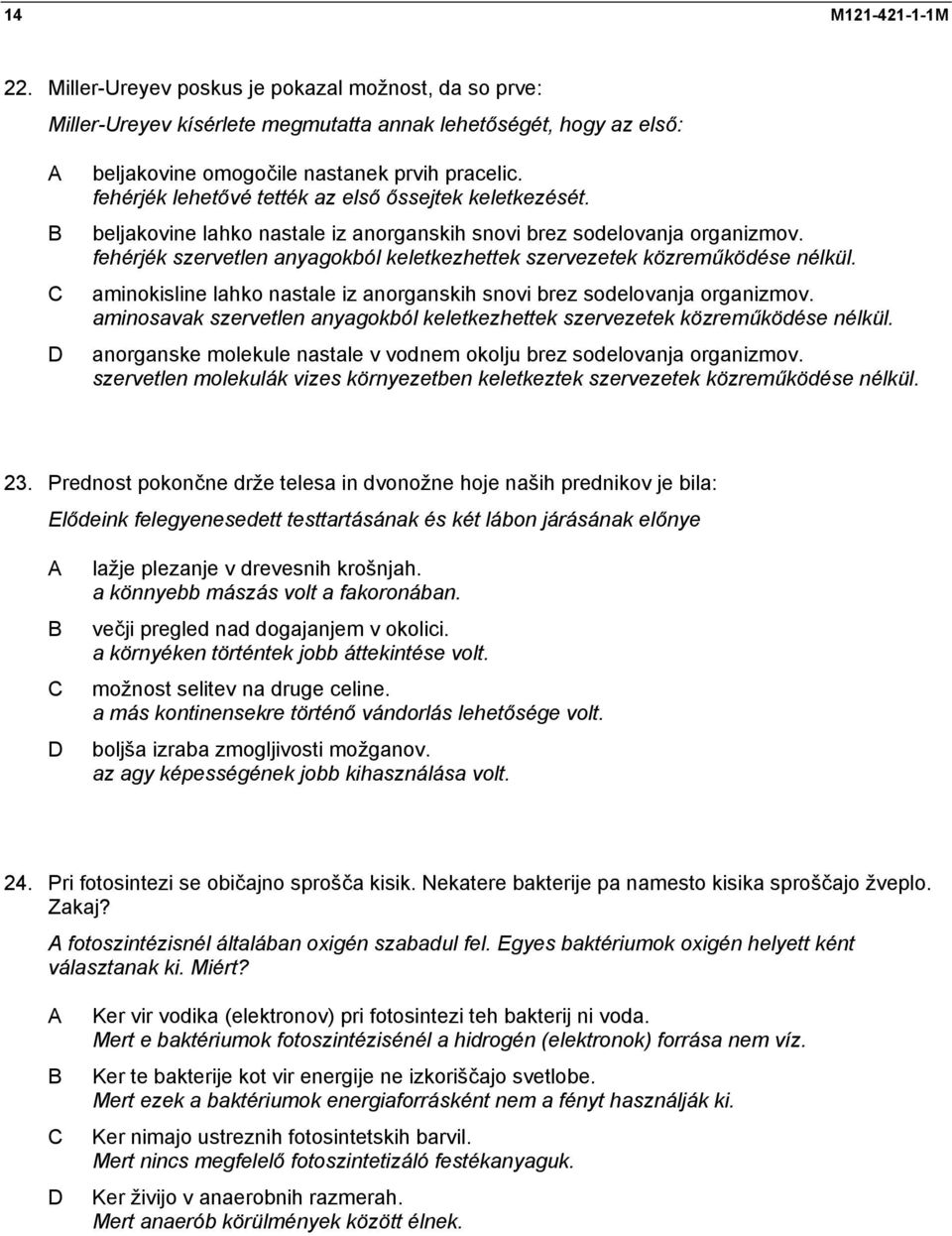 fehérjék szervetlen anyagokból keletkezhettek szervezetek közreműködése nélkül. aminokisline lahko nastale iz anorganskih snovi brez sodelovanja organizmov.