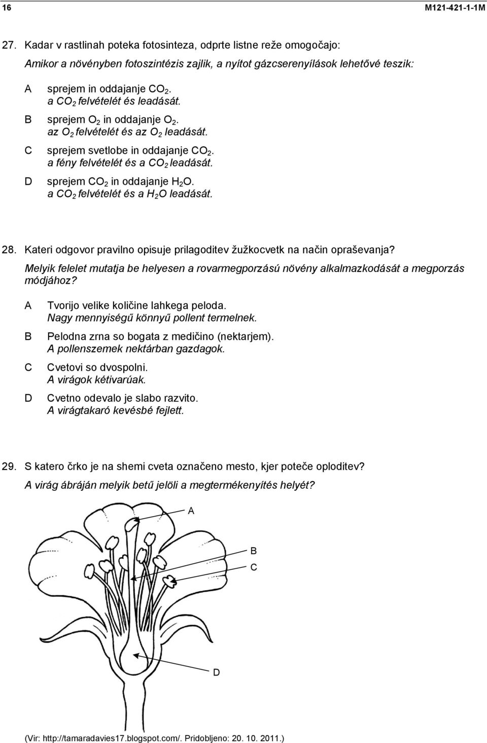 sprejem O 2 in oddajanje H 2 O. a O 2 felvételét és a H 2 O leadását. 28. Kateri odgovor pravilno opisuje prilagoditev žužkocvetk na način opraševanja?