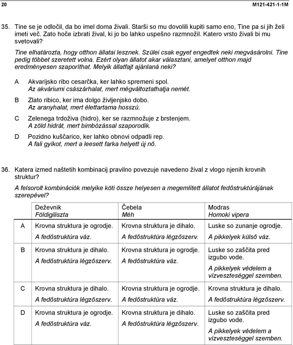 Ezért olyan állatot akar választani, amelyet otthon majd eredményesen szaporíthat. Melyik állatfajt ajánlaná neki? kvarijsko ribo cesarčka, ker lahko spremeni spol.