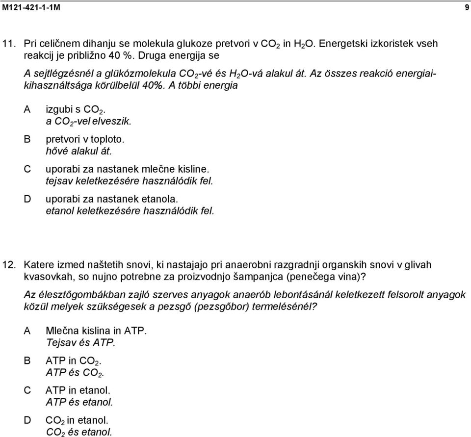 pretvori v toploto. hővé alakul át. uporabi za nastanek mlečne kisline. tejsav keletkezésére használódik fel. uporabi za nastanek etanola. etanol keletkezésére használódik fel. 12.
