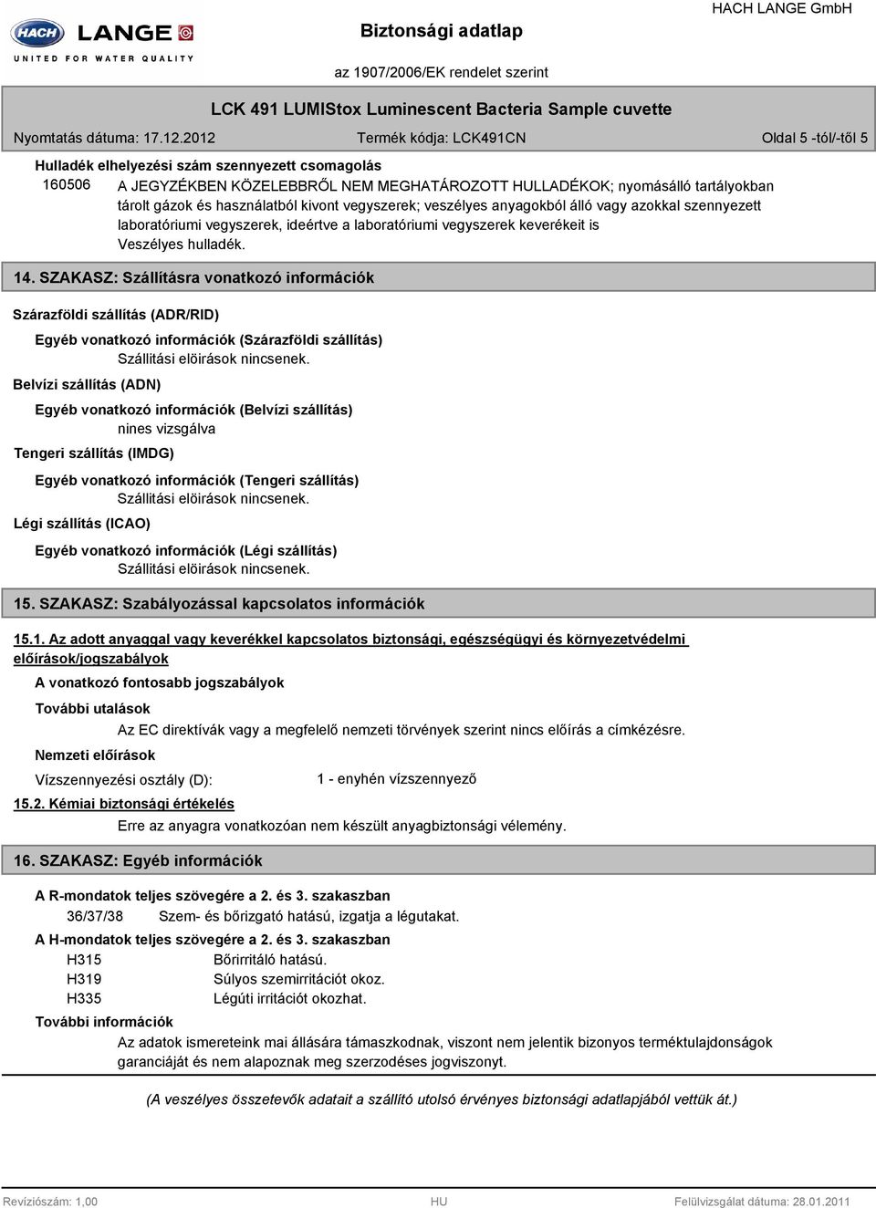 nines vizsgálva Tengeri szállítás (IMDG) Egyéb vonatkozó információk (Tengeri szállítás) Légi szállítás (ICAO) Egyéb vonatkozó információk (Légi szállítás) 15.