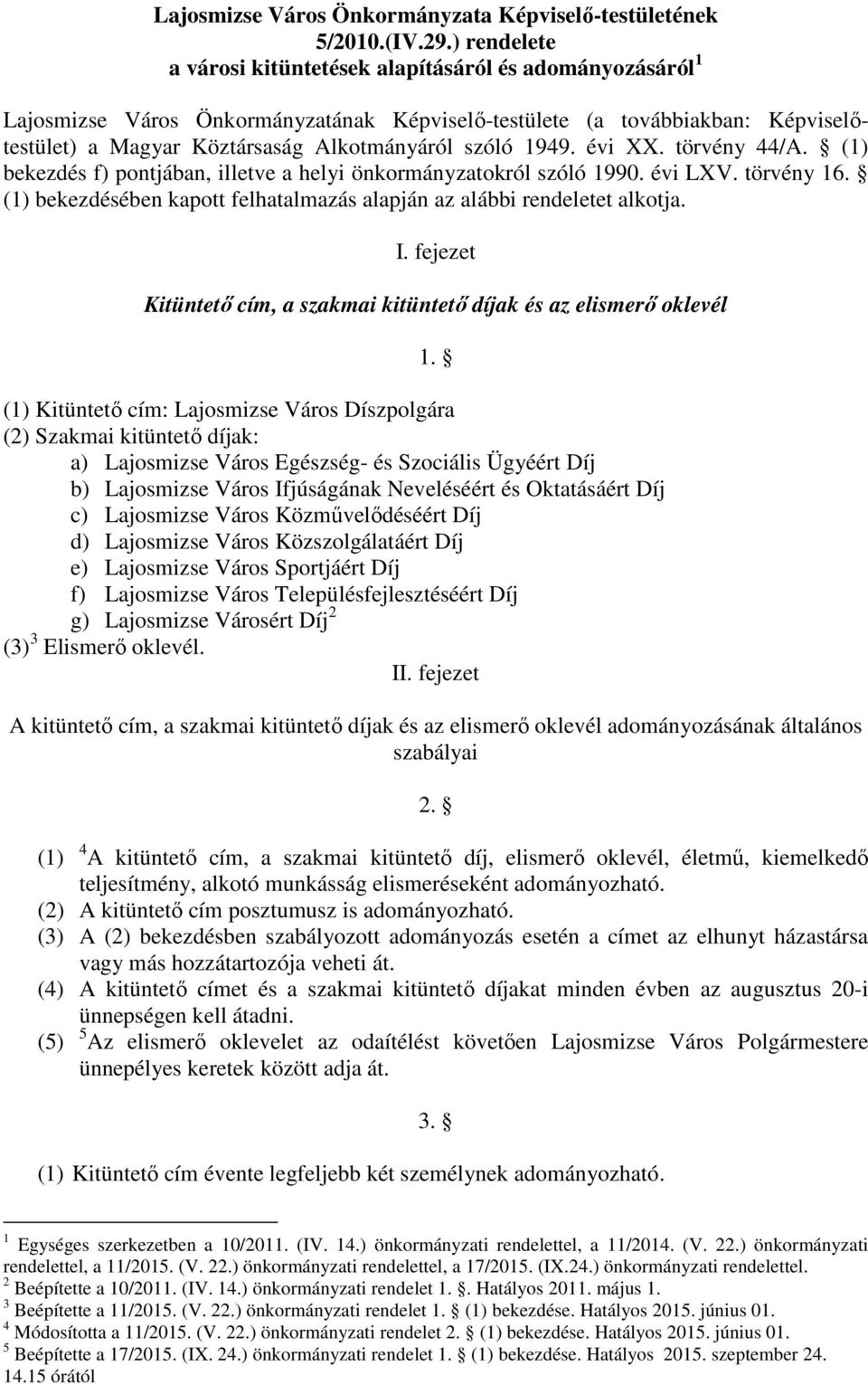 1949. évi XX. törvény 44/A. (1) bekezdés f) pontjában, illetve a helyi önkormányzatokról szóló 1990. évi LXV. törvény 16. (1) bekezdésében kapott felhatalmazás alapján az alábbi rendeletet alkotja. I.