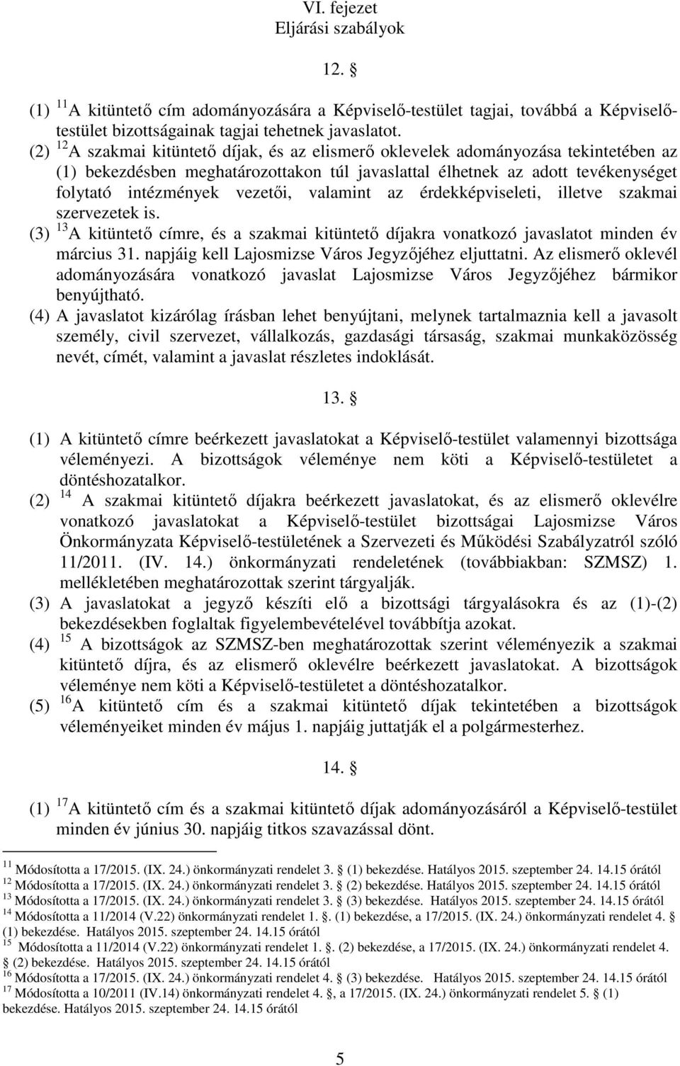 valamint az érdekképviseleti, illetve szakmai szervezetek is. (3) 13 A kitüntetı címre, és a szakmai kitüntetı díjakra vonatkozó javaslatot minden év március 31.