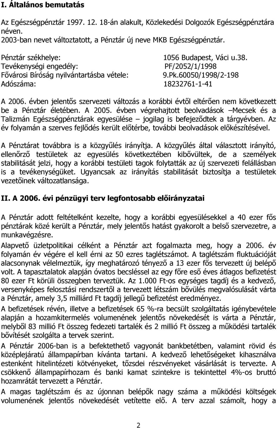 évben jelentős szervezeti változás a korábbi évtől eltérően nem következett be a Pénztár életében. A 2005.