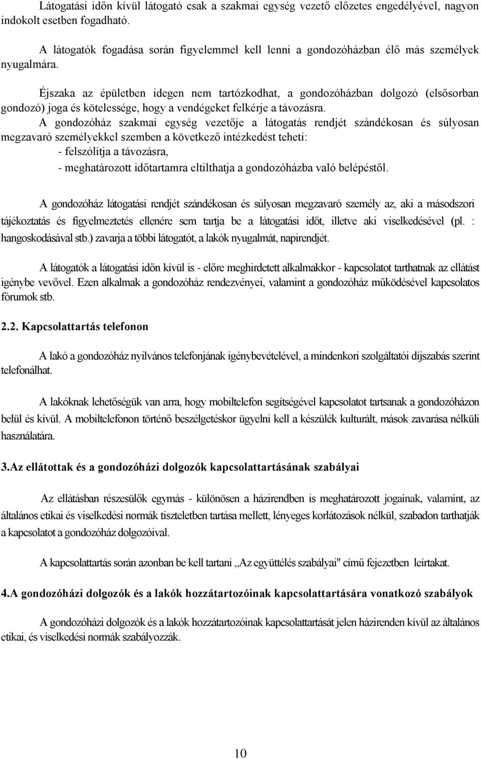 Éjszaka az épületben idegen nem tartózkodhat, a gondozóházban dolgozó (elsősorban gondozó) joga és kötelessége, hogy a vendégeket felkérje a távozásra.