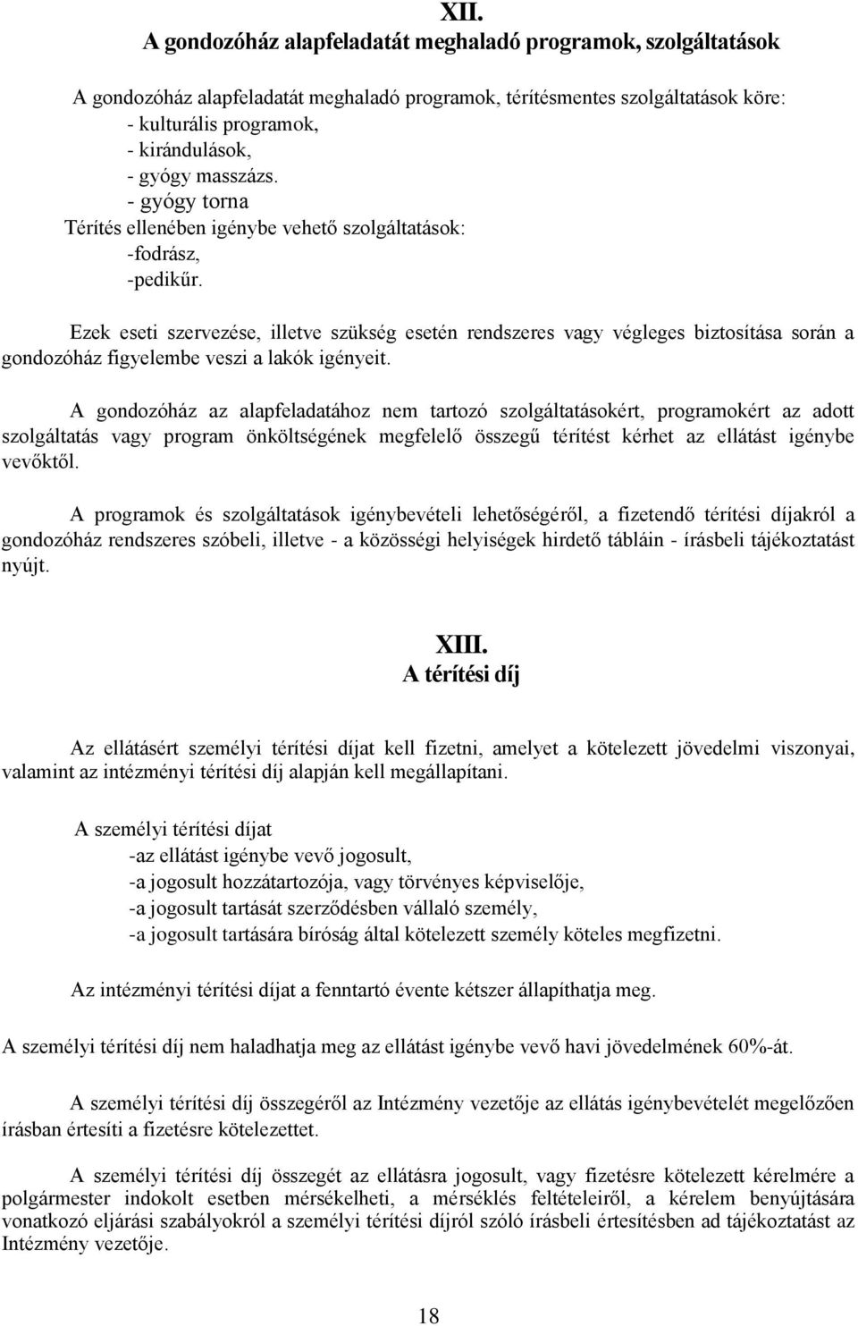 Ezek eseti szervezése, illetve szükség esetén rendszeres vagy végleges biztosítása során a gondozóház figyelembe veszi a lakók igényeit.