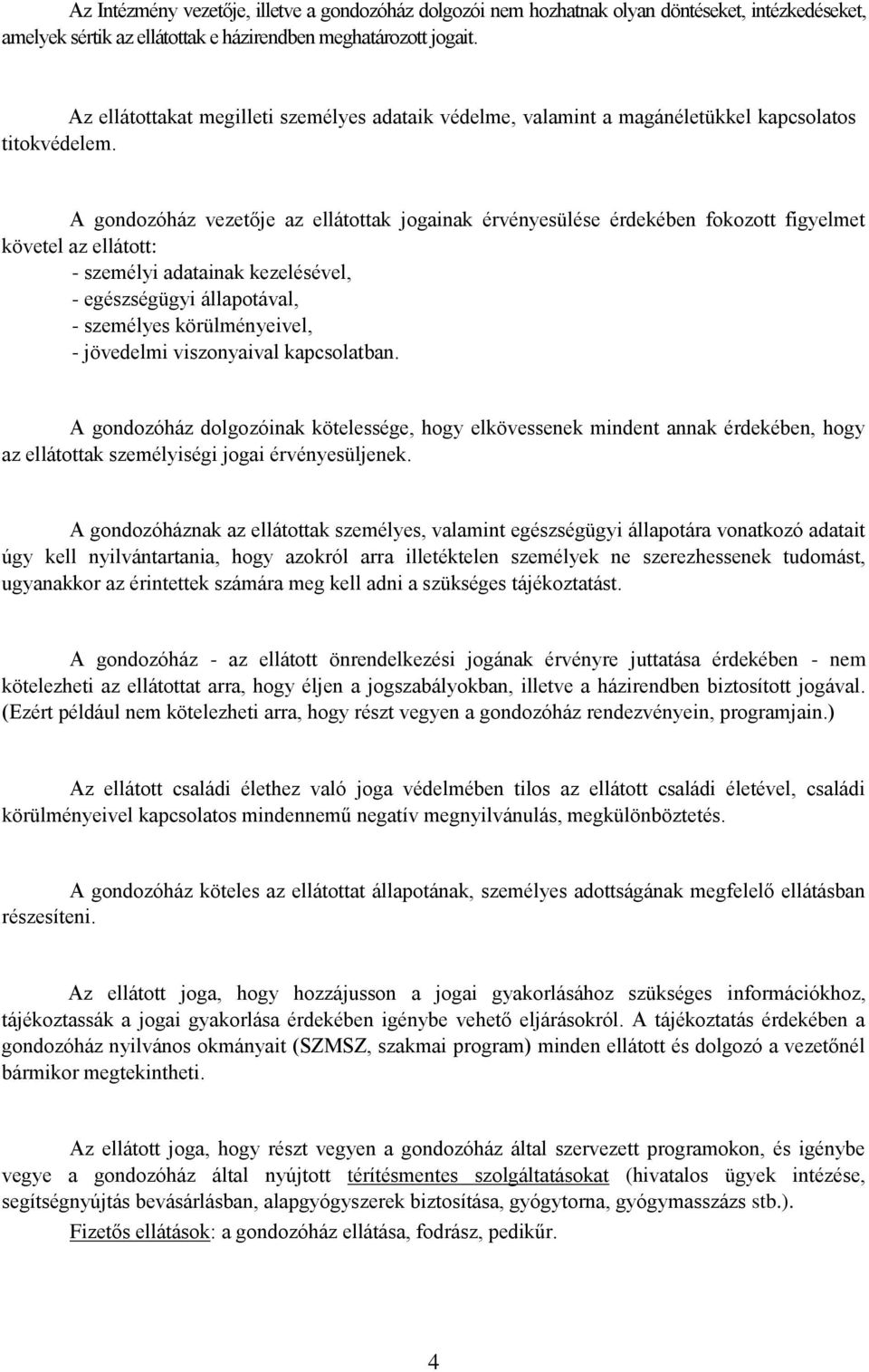 A gondozóház vezetője az ellátottak jogainak érvényesülése érdekében fokozott figyelmet követel az ellátott: - személyi adatainak kezelésével, - egészségügyi állapotával, - személyes körülményeivel,