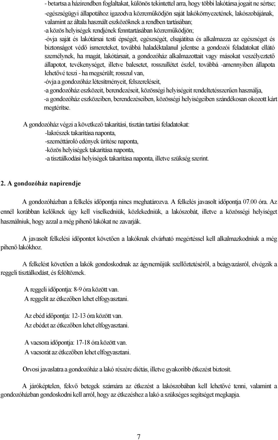 alkalmazza az egészséget és biztonságot védő ismereteket, továbbá haladéktalanul jelentse a gondozói feladatokat ellátó személynek, ha magát, lakótársait, a gondozóház alkalmazottait vagy másokat