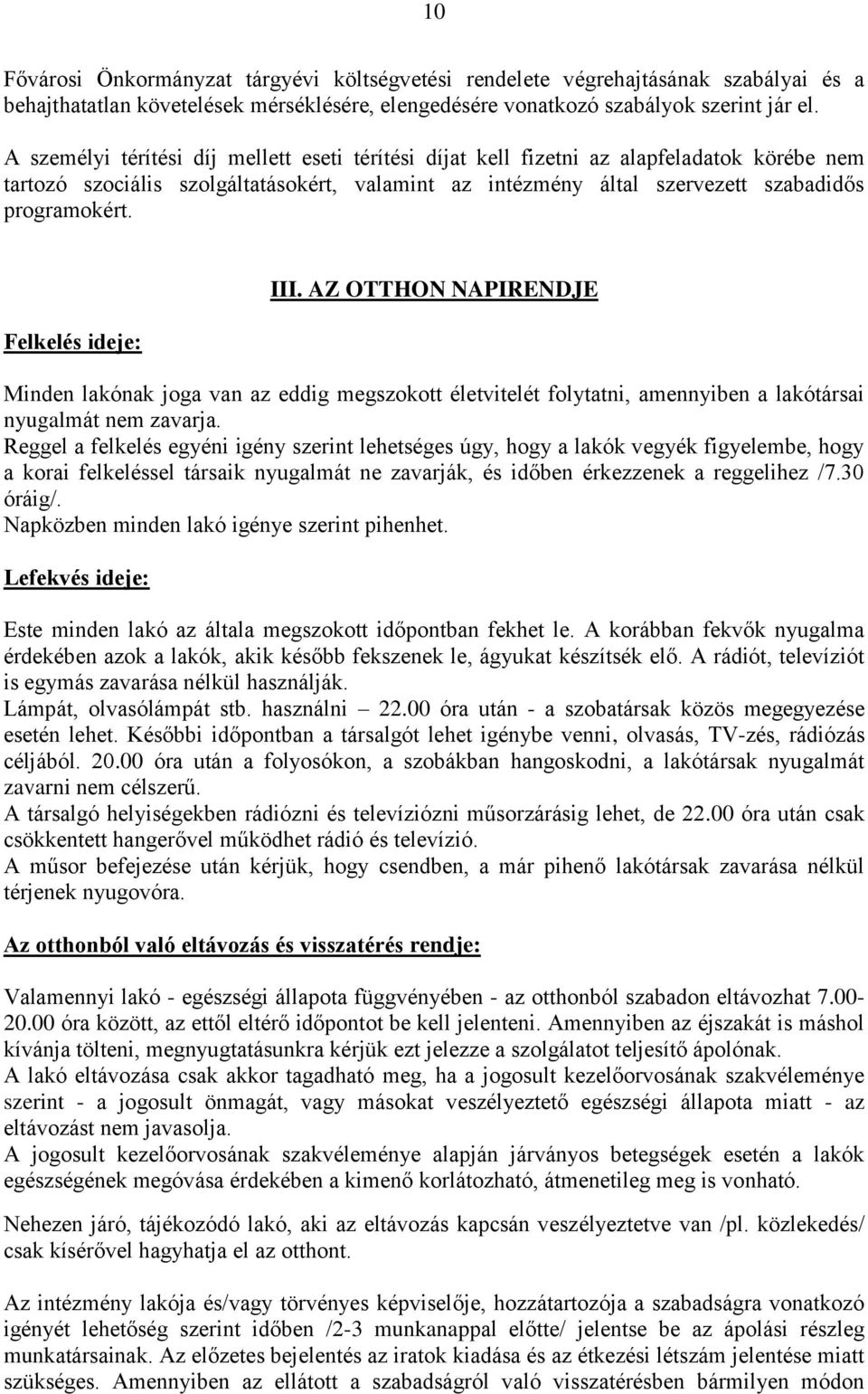 Felkelés ideje: III. AZ OTTHON NAPIRENDJE Minden lakónak joga van az eddig megszokott életvitelét folytatni, amennyiben a lakótársai nyugalmát nem zavarja.