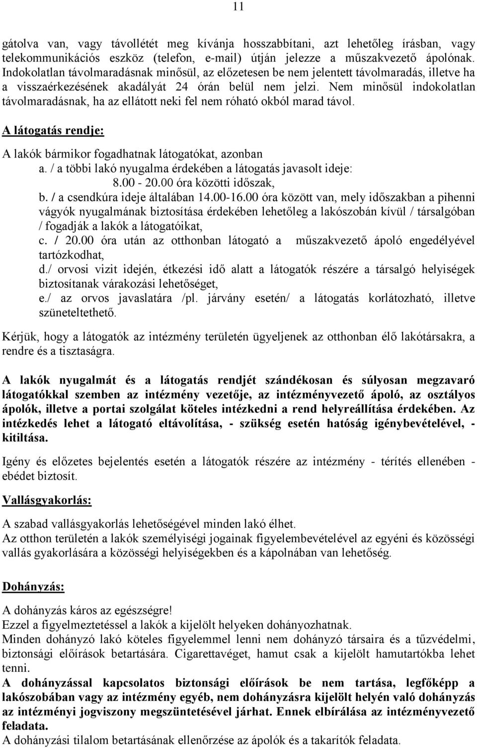 Nem minősül indokolatlan távolmaradásnak, ha az ellátott neki fel nem róható okból marad távol. A látogatás rendje: A lakók bármikor fogadhatnak látogatókat, azonban a.