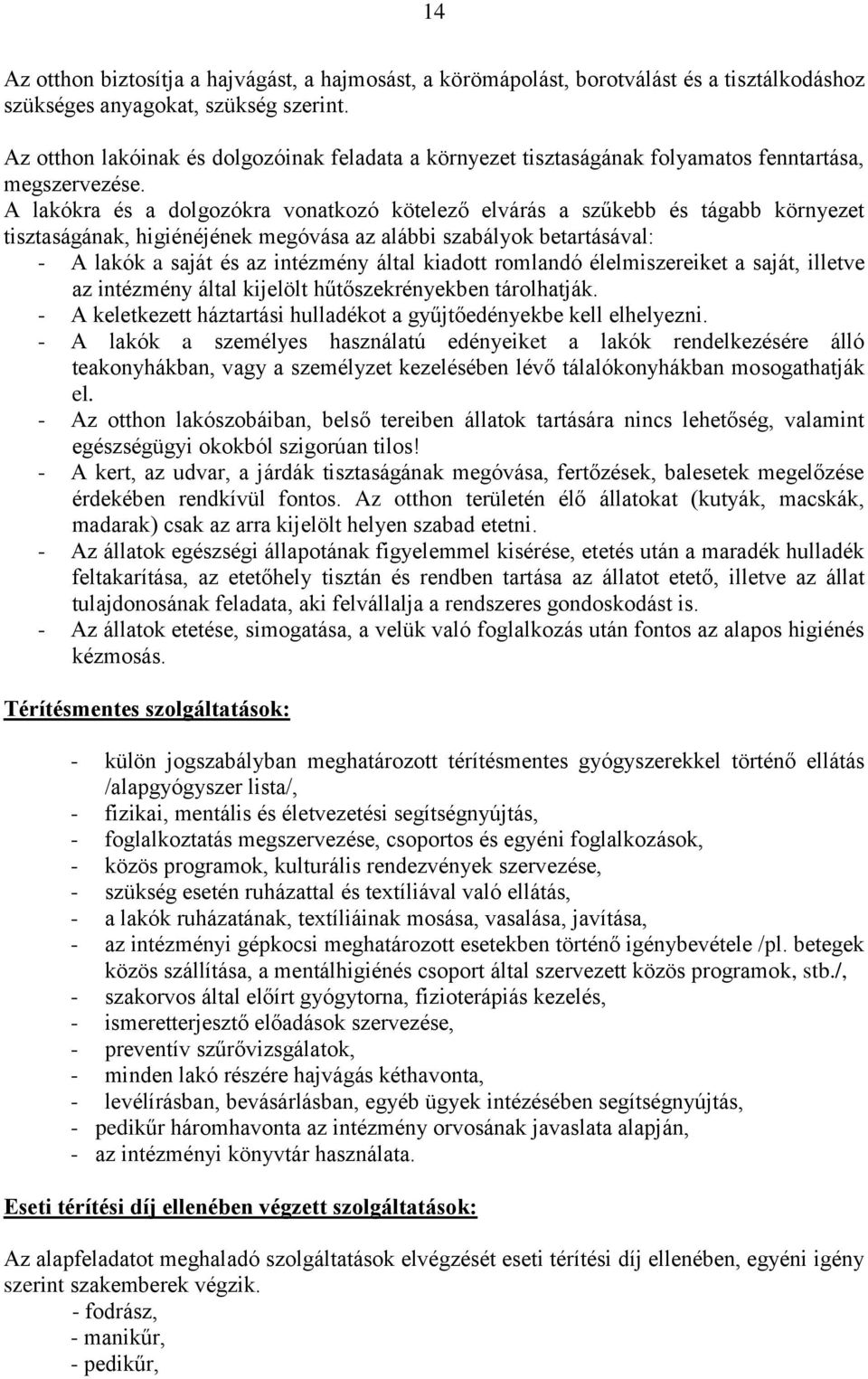 A lakókra és a dolgozókra vonatkozó kötelező elvárás a szűkebb és tágabb környezet tisztaságának, higiénéjének megóvása az alábbi szabályok betartásával: - A lakók a saját és az intézmény által