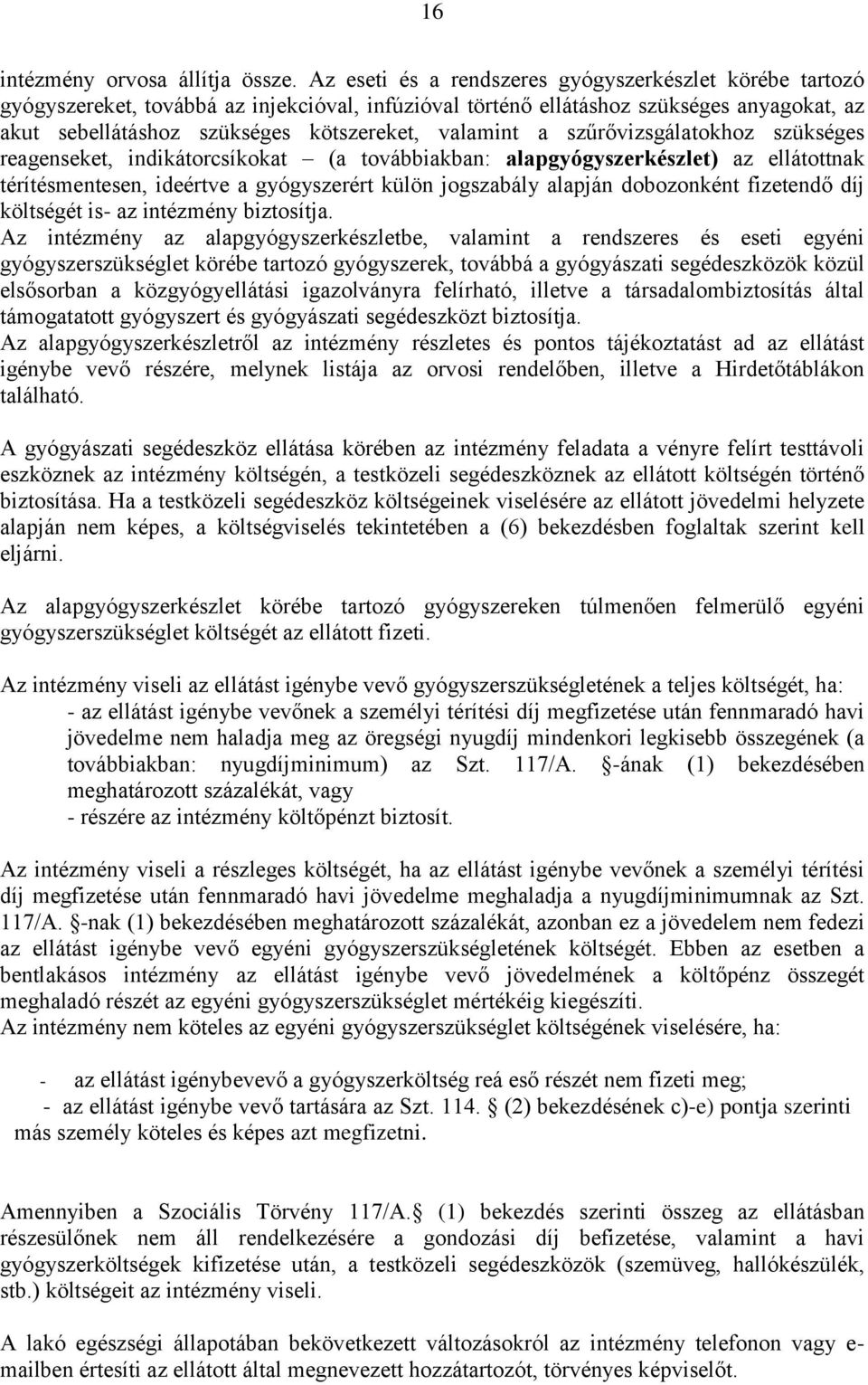 valamint a szűrővizsgálatokhoz szükséges reagenseket, indikátorcsíkokat (a továbbiakban: alapgyógyszerkészlet) az ellátottnak térítésmentesen, ideértve a gyógyszerért külön jogszabály alapján