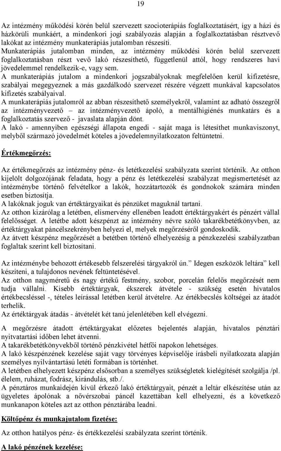 Munkaterápiás jutalomban minden, az intézmény működési körén belül szervezett foglalkoztatásban részt vevő lakó részesíthető, függetlenül attól, hogy rendszeres havi jövedelemmel rendelkezik-e, vagy