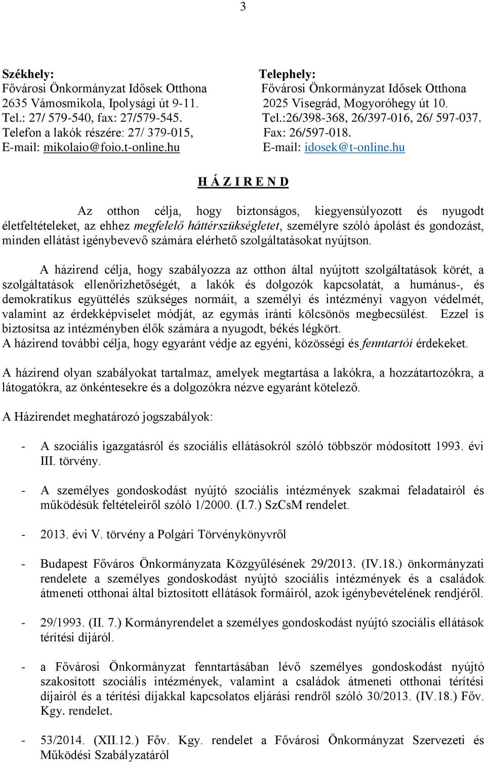 hu H Á Z I R E N D Az otthon célja, hogy biztonságos, kiegyensúlyozott és nyugodt életfeltételeket, az ehhez megfelelő háttérszükségletet, személyre szóló ápolást és gondozást, minden ellátást