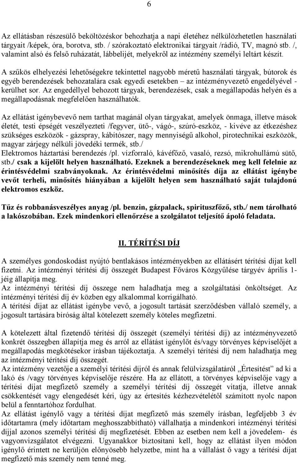 A szűkös elhelyezési lehetőségekre tekintettel nagyobb méretű használati tárgyak, bútorok és egyéb berendezések behozatalára csak egyedi esetekben az intézményvezető engedélyével - kerülhet sor.