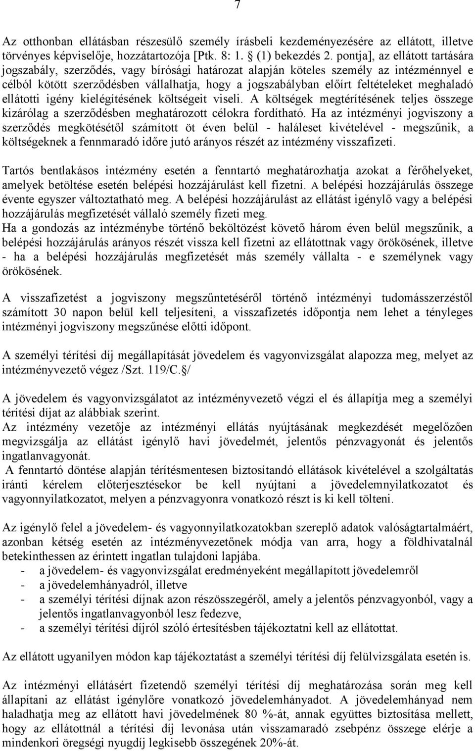 feltételeket meghaladó ellátotti igény kielégítésének költségeit viseli. A költségek megtérítésének teljes összege kizárólag a szerződésben meghatározott célokra fordítható.