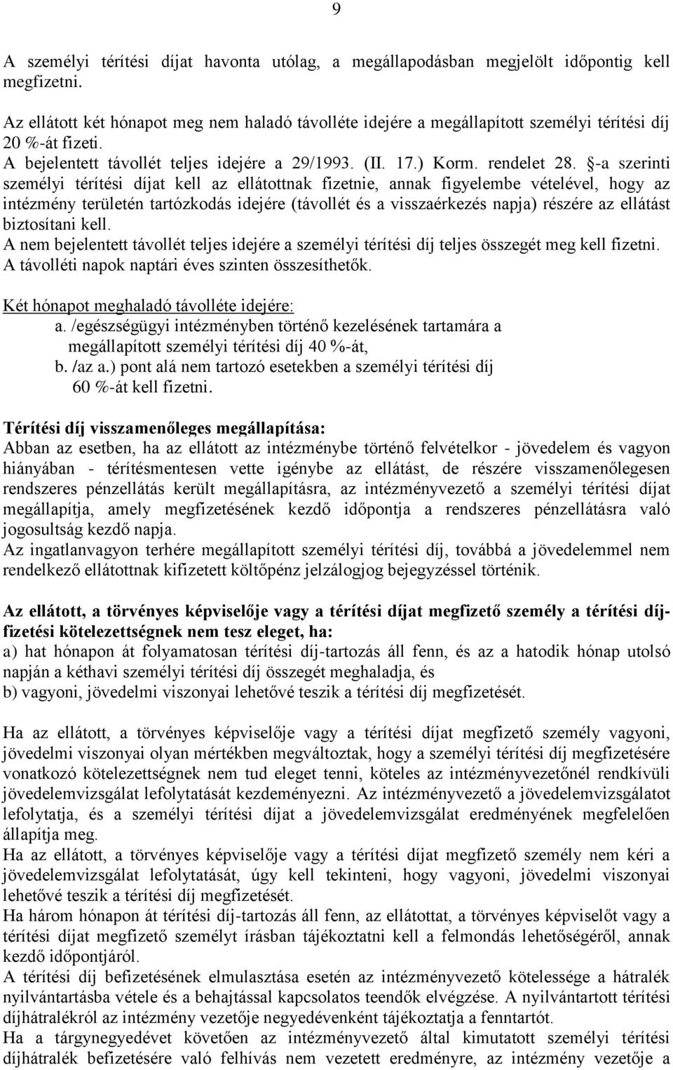 -a szerinti személyi térítési díjat kell az ellátottnak fizetnie, annak figyelembe vételével, hogy az intézmény területén tartózkodás idejére (távollét és a visszaérkezés napja) részére az ellátást