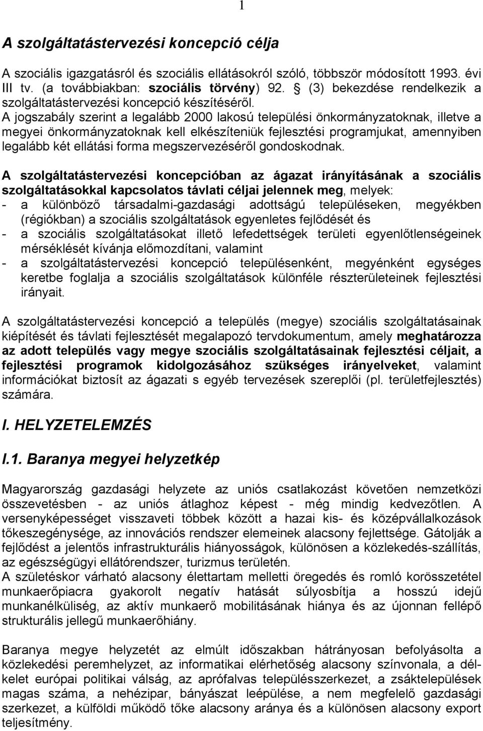 A jogszabály szerint a legalább 2000 lakosú települési önkormányzatoknak, illetve a megyei önkormányzatoknak kell elkészíteniük fejlesztési programjukat, amennyiben legalább két ellátási forma