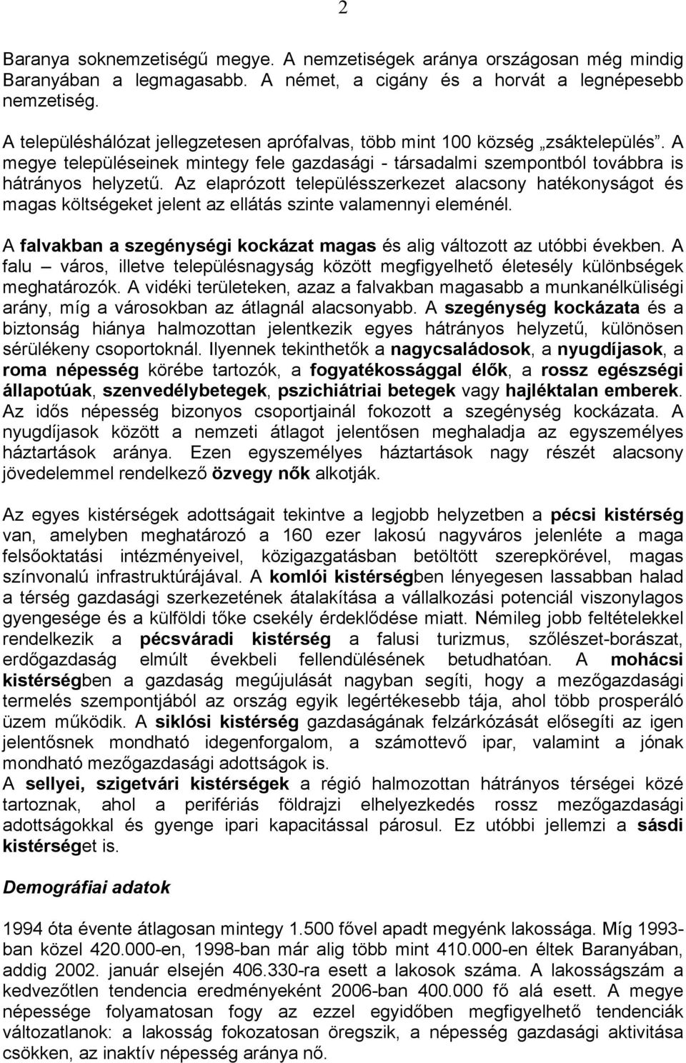 Az elaprózott településszerkezet alacsony hatékonyságot és magas költségeket jelent az ellátás szinte valamennyi eleménél. A falvakban a szegénységi kockázat magas és alig változott az utóbbi években.