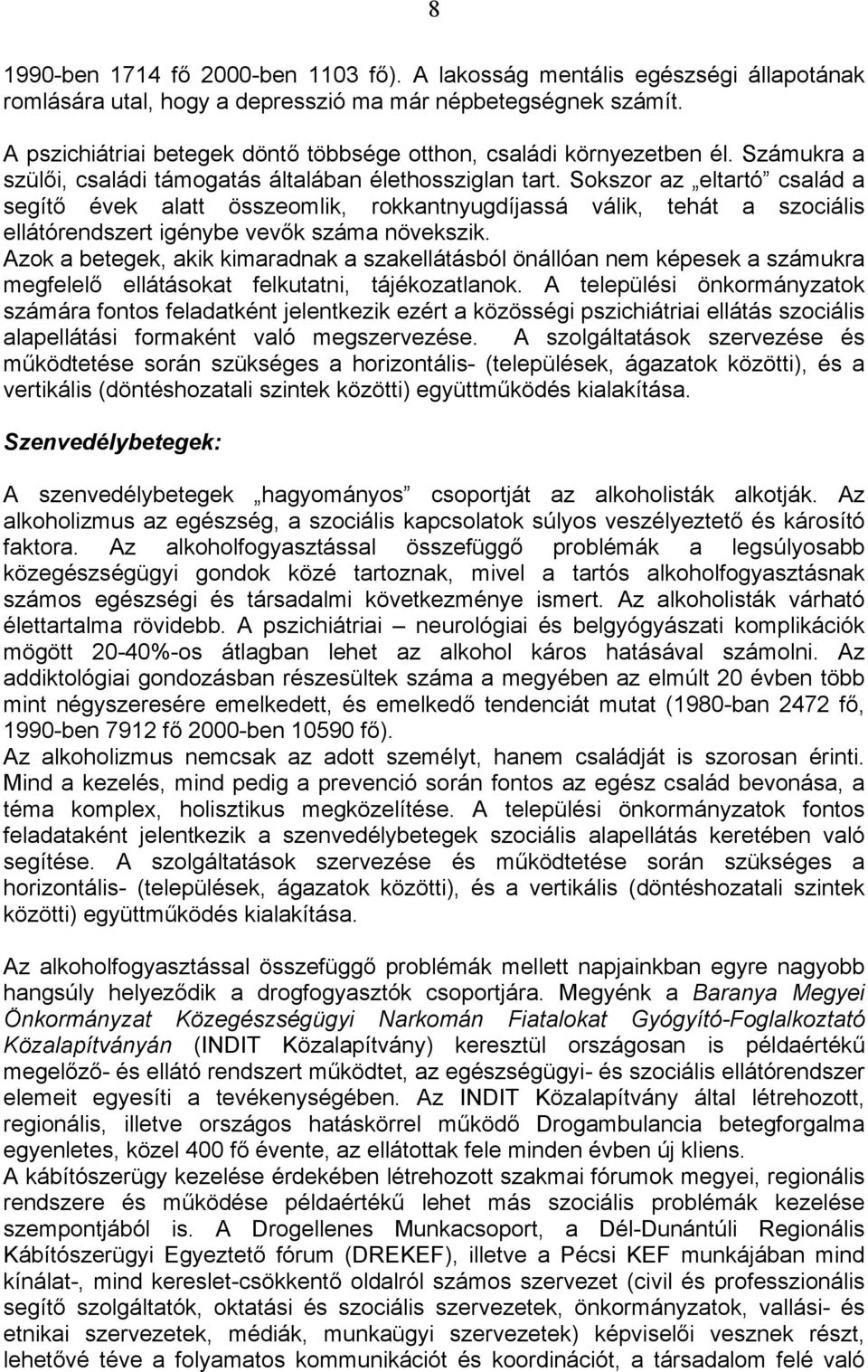 Sokszor az eltartó család a segítő évek alatt összeomlik, rokkantnyugdíjassá válik, tehát a szociális ellátórendszert igénybe vevők száma növekszik.