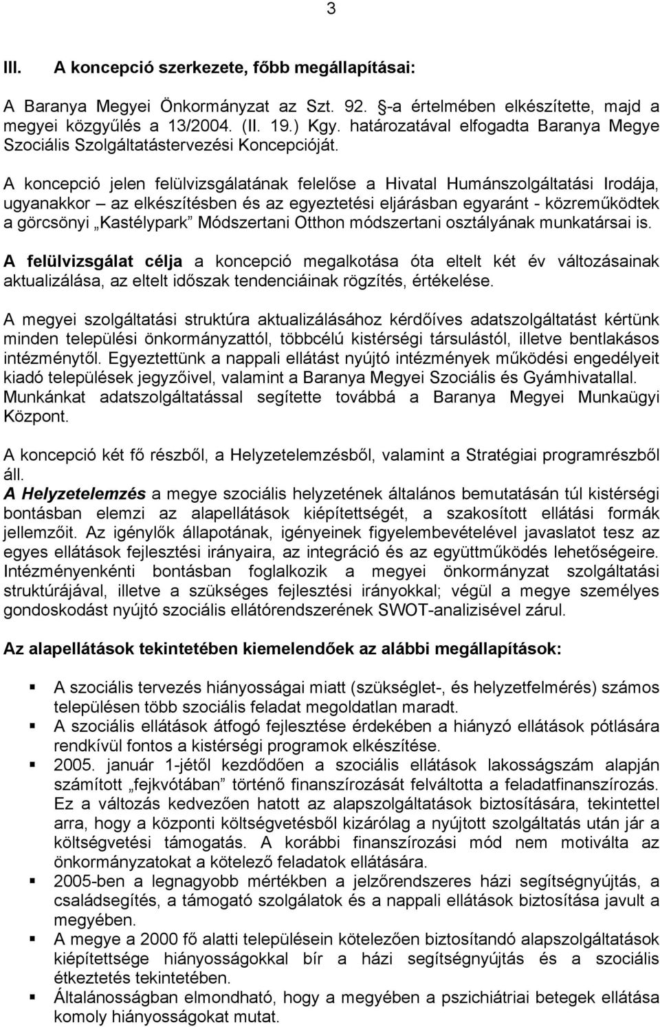 A koncepció jelen felülvizsgálatának felelőse a Hivatal Humánszolgáltatási Irodája, ugyanakkor az elkészítésben és az egyeztetési eljárásban egyaránt - közreműködtek a görcsönyi Kastélypark