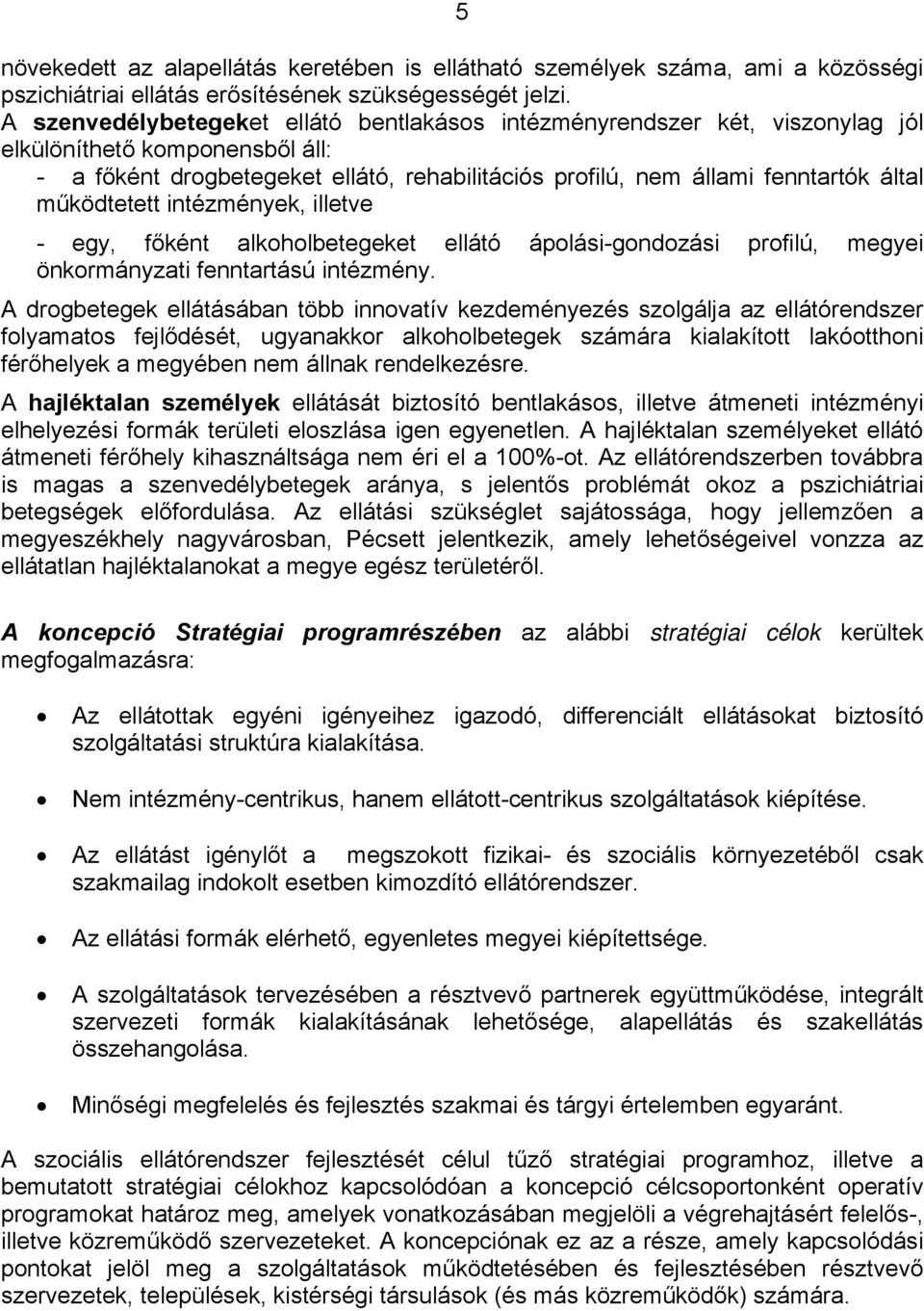 működtetett intézmények, illetve - egy, főként alkoholbetegeket ellátó ápolási-gondozási profilú, megyei önkormányzati fenntartású intézmény.