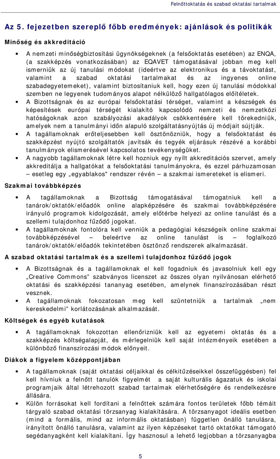 EQAVET támogatásával jobban meg kell ismerniük az új tanulási módokat (ideértve az elektronikus és a távoktatást, valamint a szabad oktatási tartalmakat és az ingyenes online szabadegyetemeket),