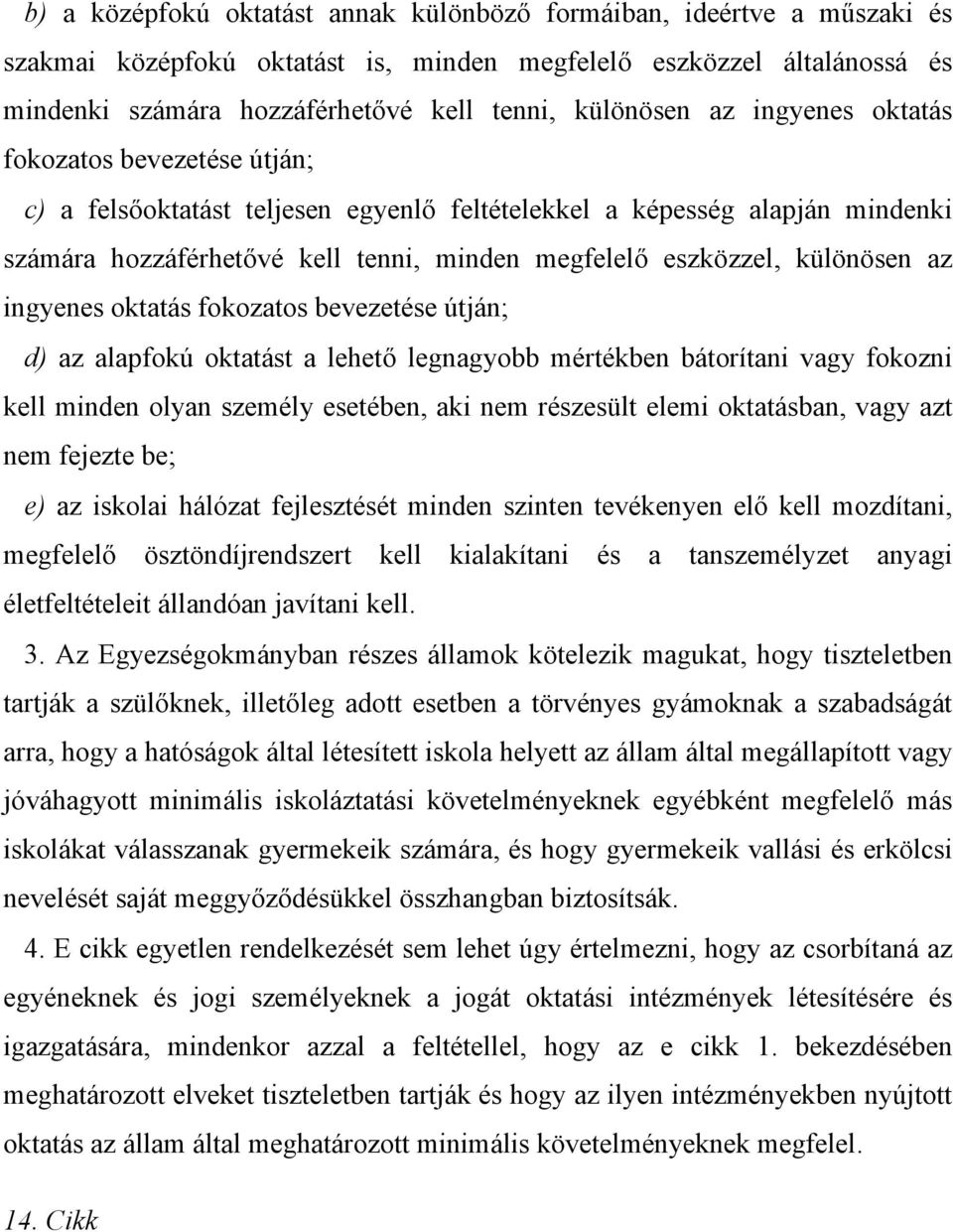 az ingyenes oktatás fokozatos bevezetése útján; d) az alapfokú oktatást a lehető legnagyobb mértékben bátorítani vagy fokozni kell minden olyan személy esetében, aki nem részesült elemi oktatásban,