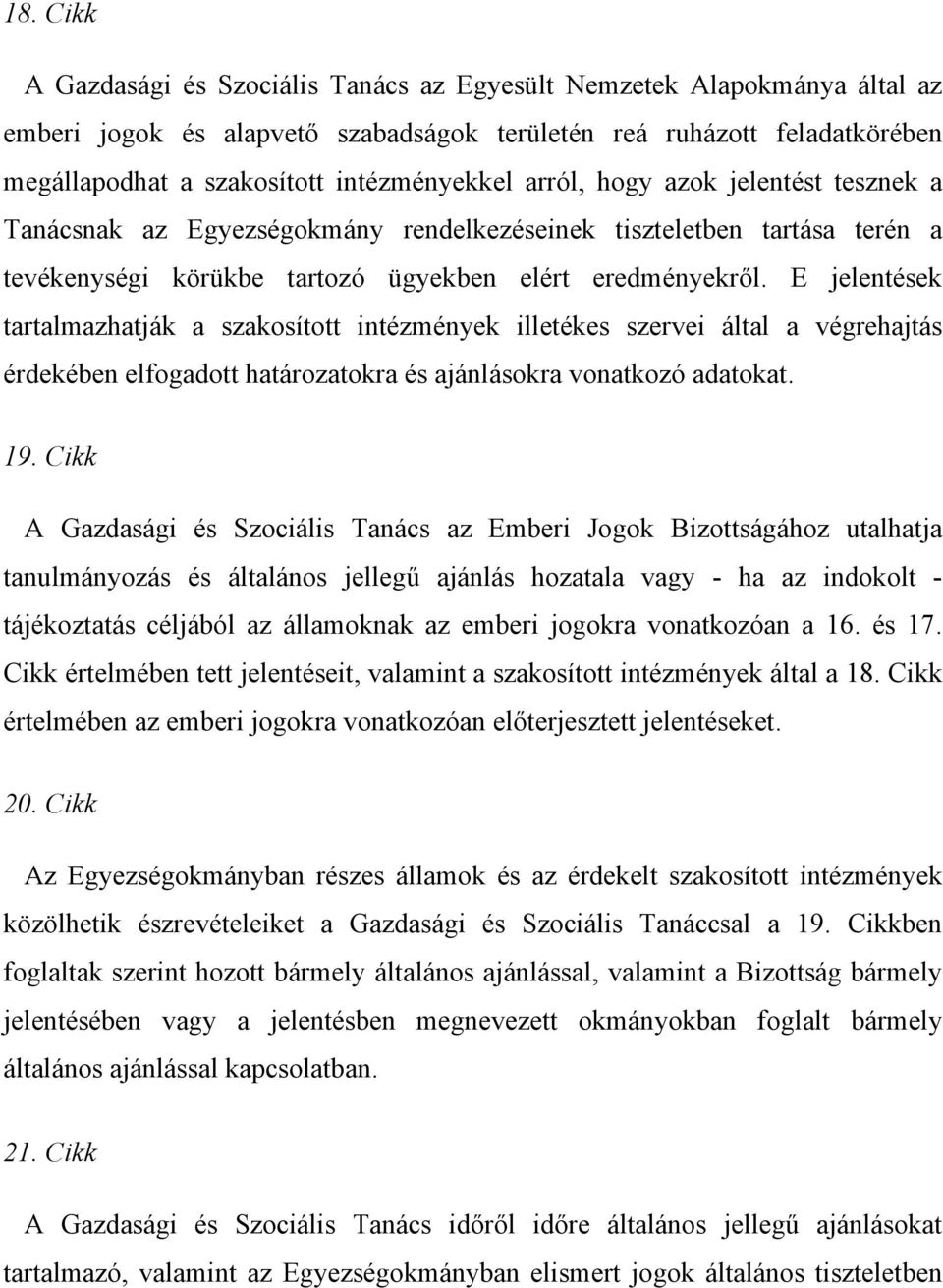 E jelentések tartalmazhatják a szakosított intézmények illetékes szervei által a végrehajtás érdekében elfogadott határozatokra és ajánlásokra vonatkozó adatokat. 19.