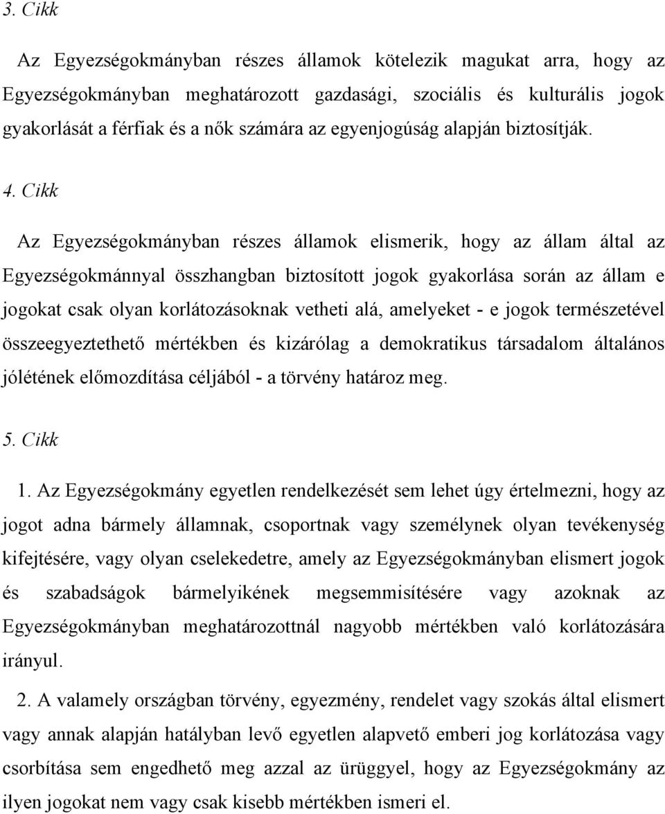 Cikk Az Egyezségokmányban részes államok elismerik, hogy az állam által az Egyezségokmánnyal összhangban biztosított jogok gyakorlása során az állam e jogokat csak olyan korlátozásoknak vetheti alá,