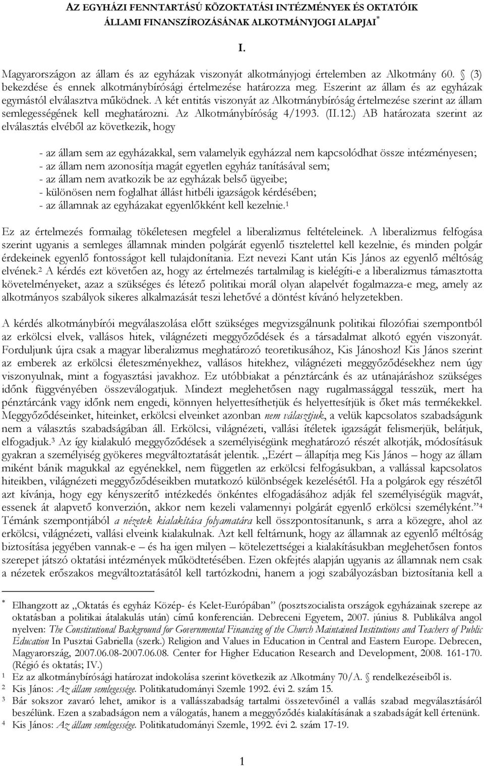 A két entitás viszonyát az Alkotmánybíróság értelmezése szerint az állam semlegességének kell meghatározni. Az Alkotmánybíróság 4/1993. (II.12.