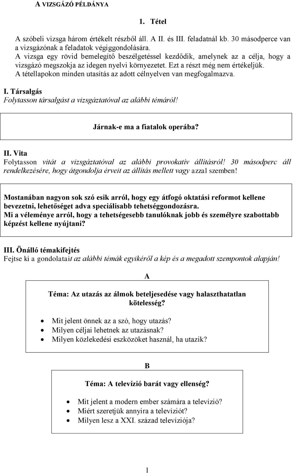 A tétellapokon minden utasítás az adott célnyelven van megfogalmazva. I. Társalgás Folytasson társalgást a vizsgáztatóval az alábbi témáról! Járnak-e ma a fiatalok operába? II.