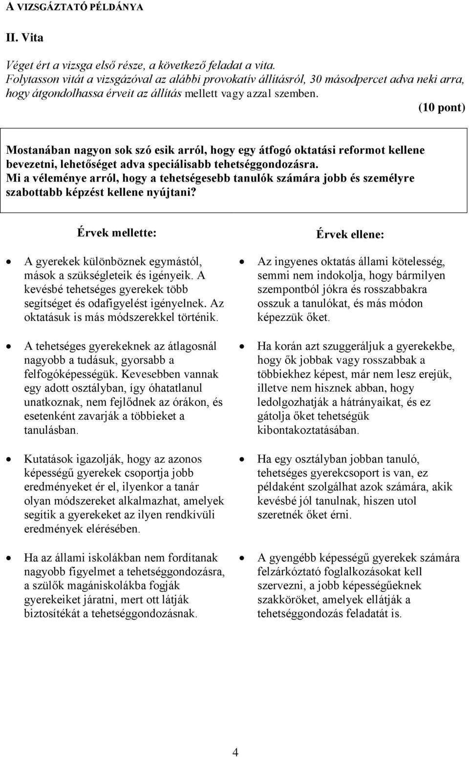 (10 pont) Mostanában nagyon sok szó esik arról, hogy egy átfogó oktatási reformot kellene bevezetni, lehetőséget adva speciálisabb tehetséggondozásra.