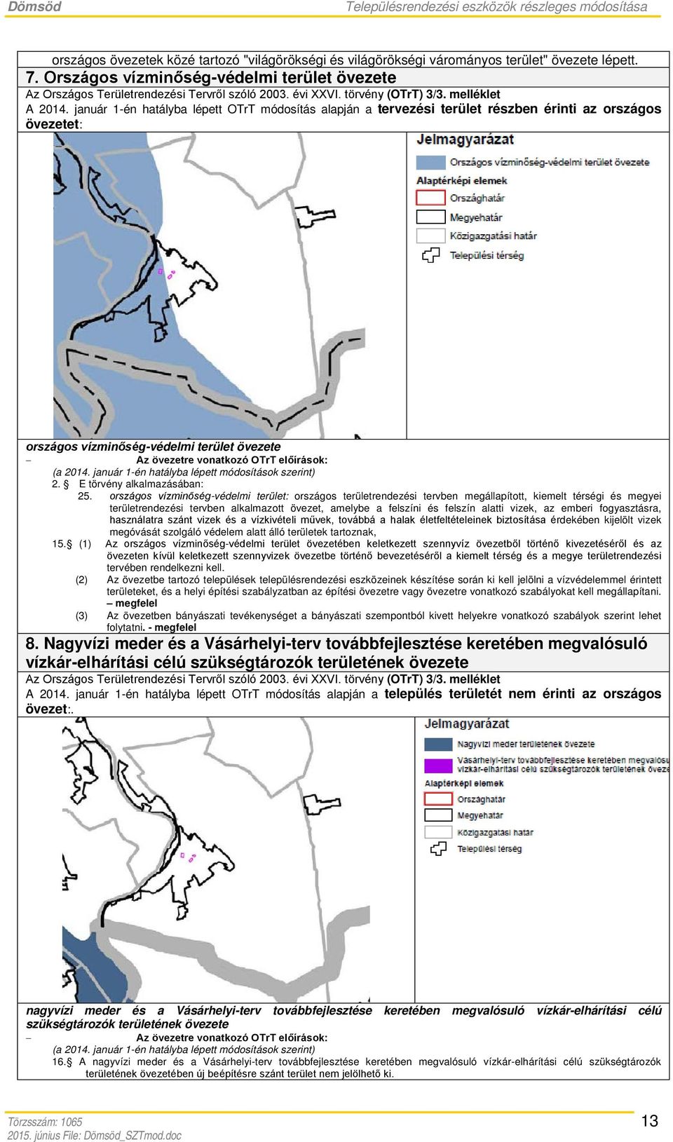 január 1-én hatályba lépett OTrT módosítás alapján a tervezési terület részben érinti az országos övezetet: országos vízminőség-védelmi terület övezete Az övezetre vonatkozó OTrT előírások: (a 2014.