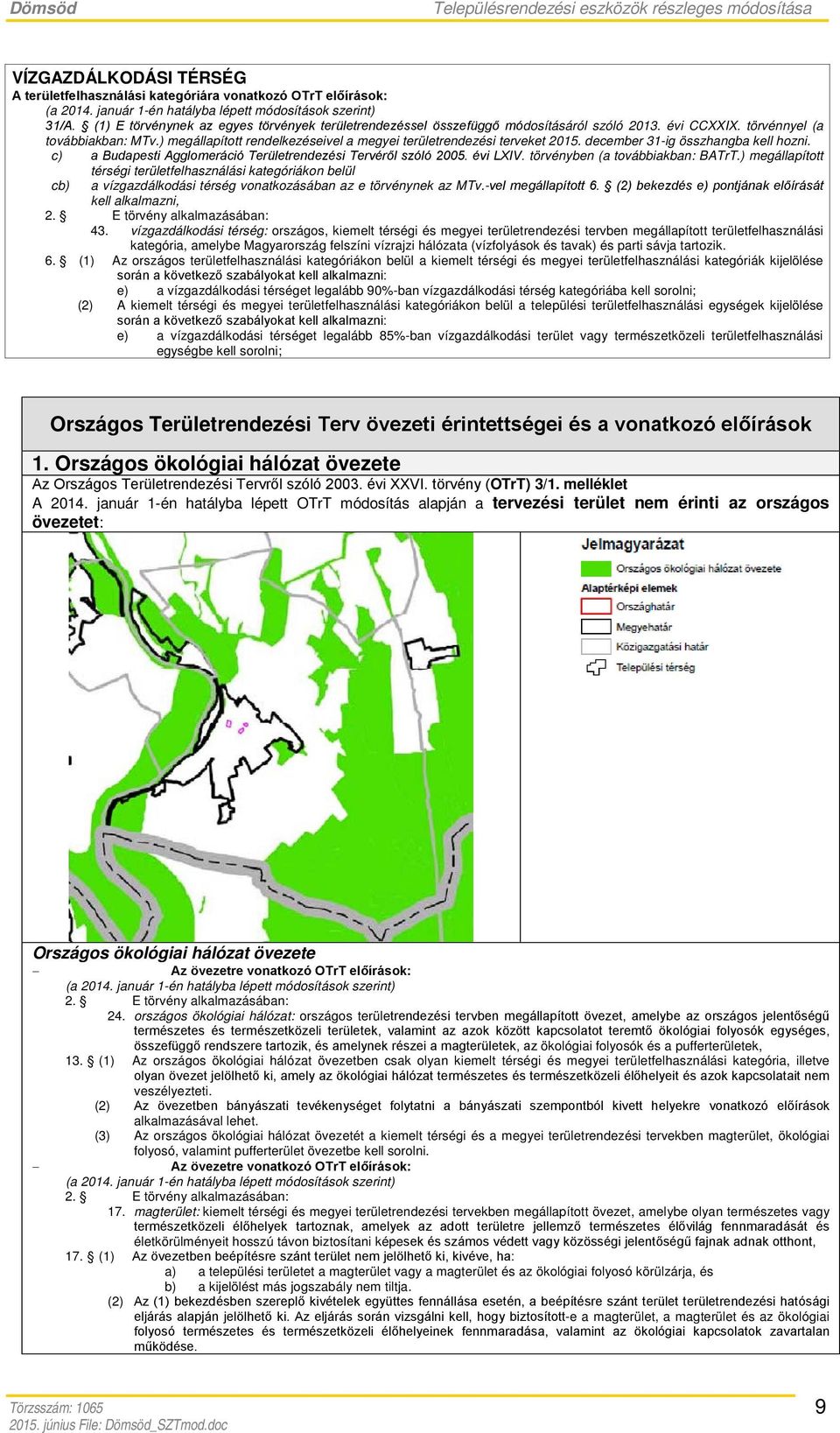 ) megállapított rendelkezéseivel a megyei területrendezési terveket 2015. december 31-ig összhangba kell hozni. c) a Budapesti Agglomeráció Területrendezési Tervéről szóló 2005. évi LIV.