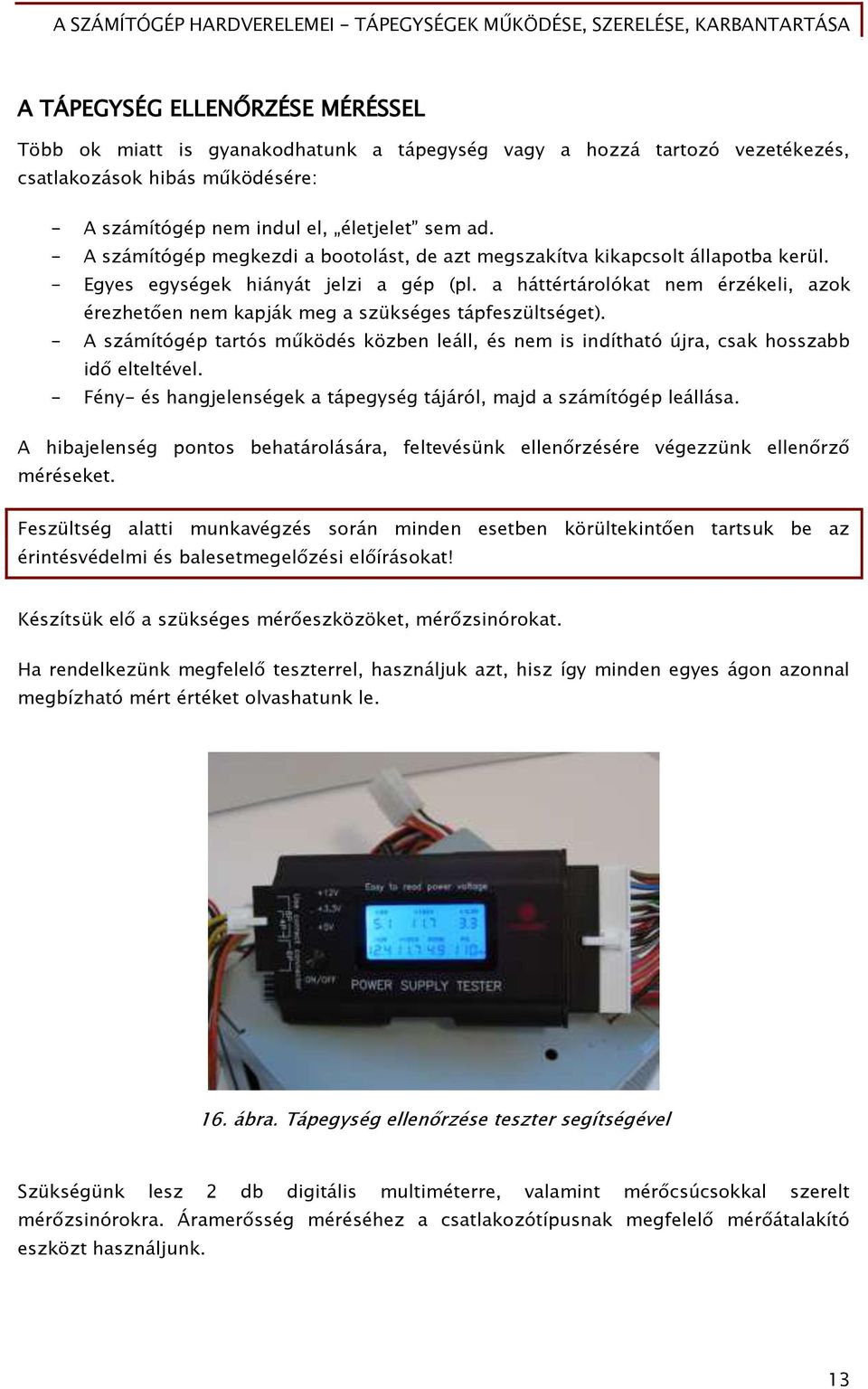 a háttértárolókat nem érzékeli, azok érezhet en nem kapják meő a szükséőes tápőeszültséőet). - A számítóőép tartós működés közben leáll, és nem is indítható újra, csak hosszabb id elteltével.