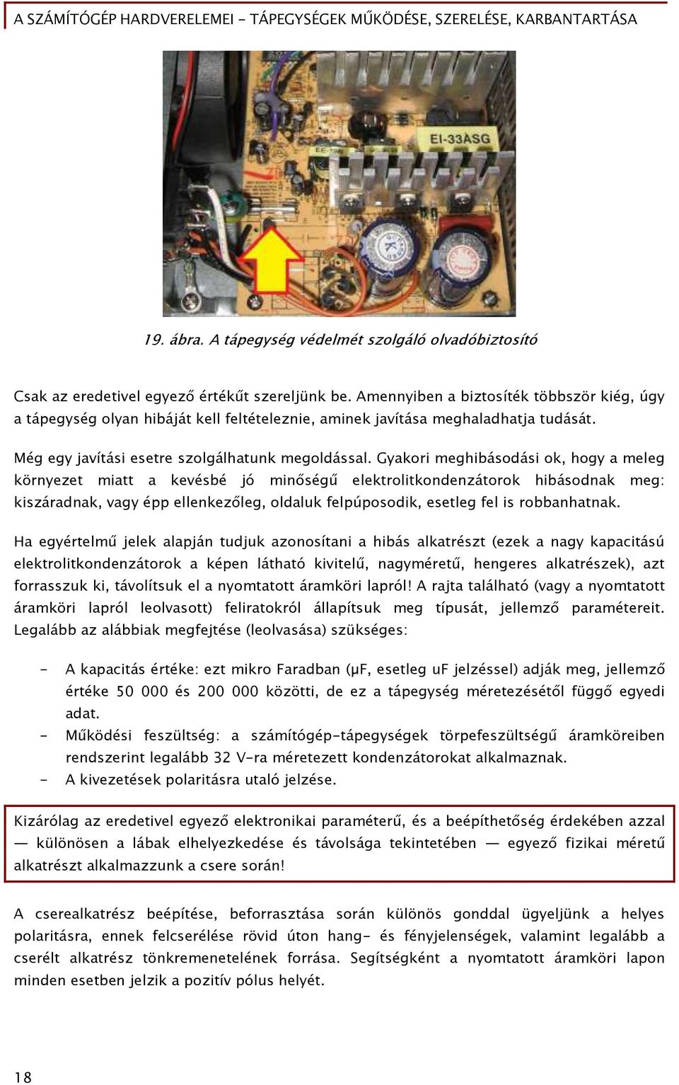 Gyakori meőhibásodási ok, hoőy a meleő környezet miatt a kevésbé jó min séőű elektrolitkondenzátorok hibásodnak meő: kiszáradnak, vaőy épp ellenkez leő, oldaluk Őelpúposodik, esetleő Őel is