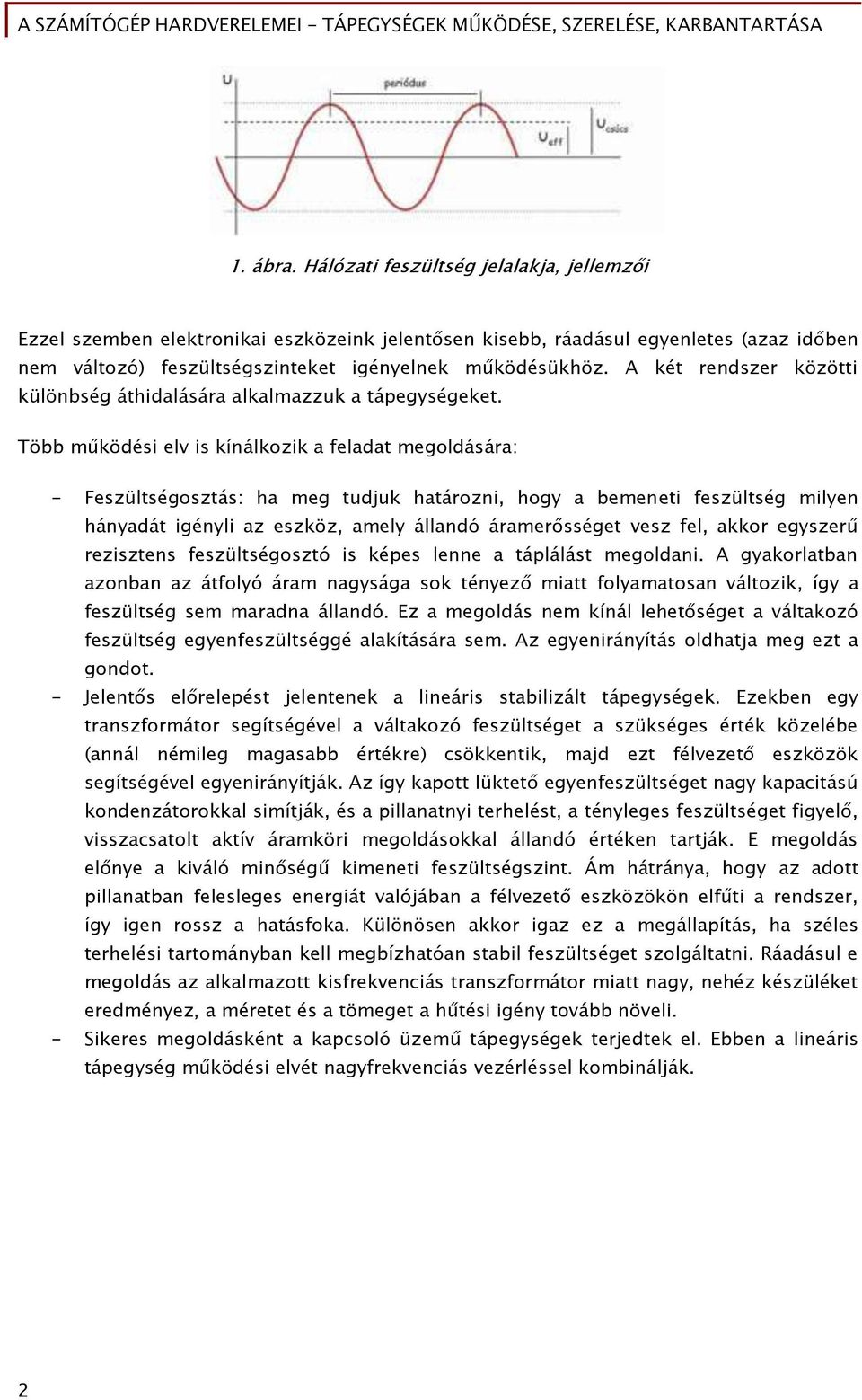 Több működési elv is kínálkozik a Őeladat meőoldására: - Feszültséőosztás: ha meő tudjuk határozni, hoőy a bemeneti Őeszültséő milyen hányadát iőényli az eszköz, amely állandó áramer sséőet vesz Őel,