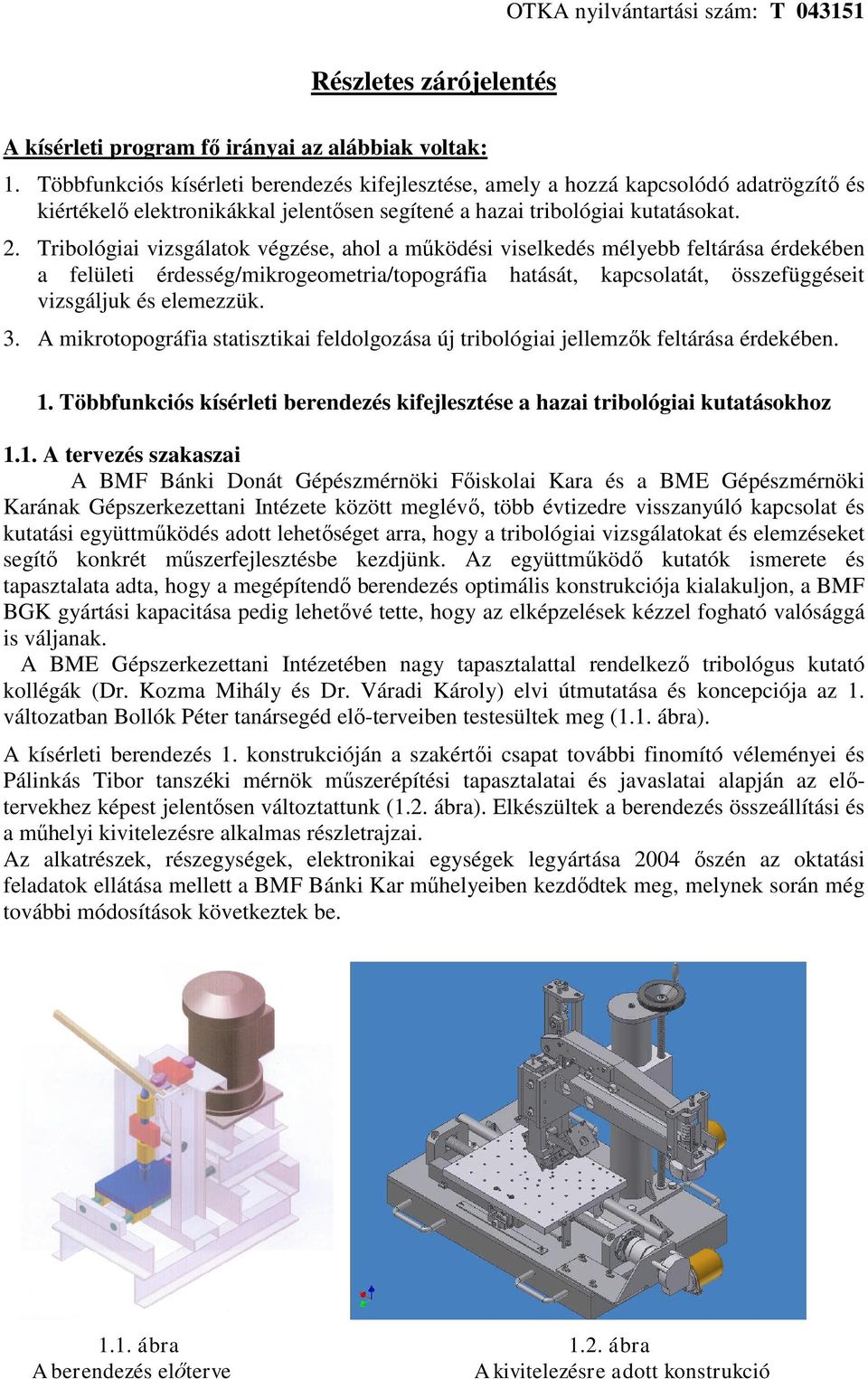 Tribológiai vizsgálatok végzése, ahol a működési viselkedés mélyebb feltárása érdekében a felületi érdesség/mikrogeometria/topográfia hatását, kapcsolatát, összefüggéseit vizsgáljuk és elemezzük. 3.