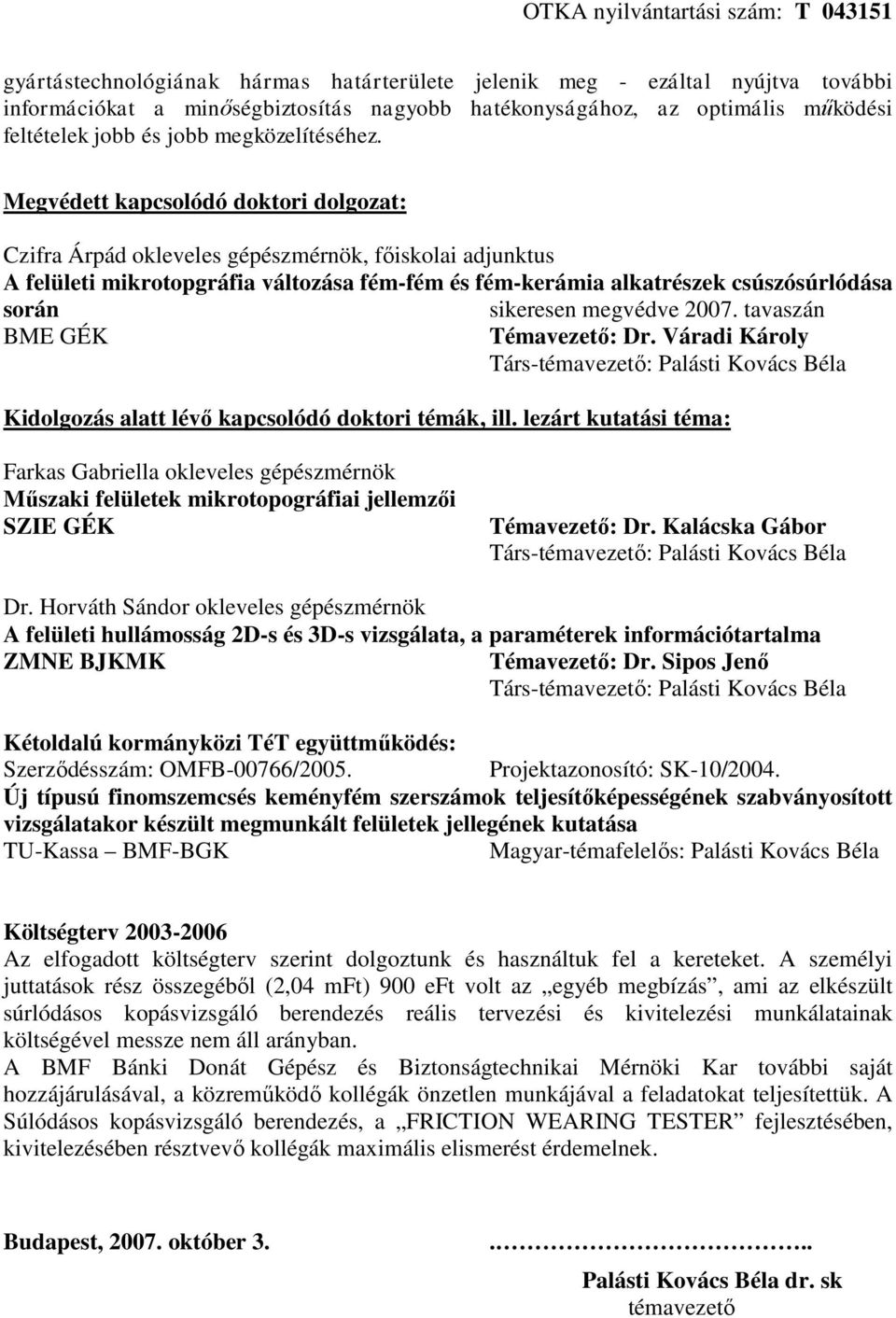 Megvédett kapcsolódó doktori dolgozat: Czifra Árpád okleveles gépészmérnök, főiskolai adjunktus A felületi mikrotopgráfia változása fém-fém és fém-kerámia alkatrészek csúszósúrlódása során sikeresen