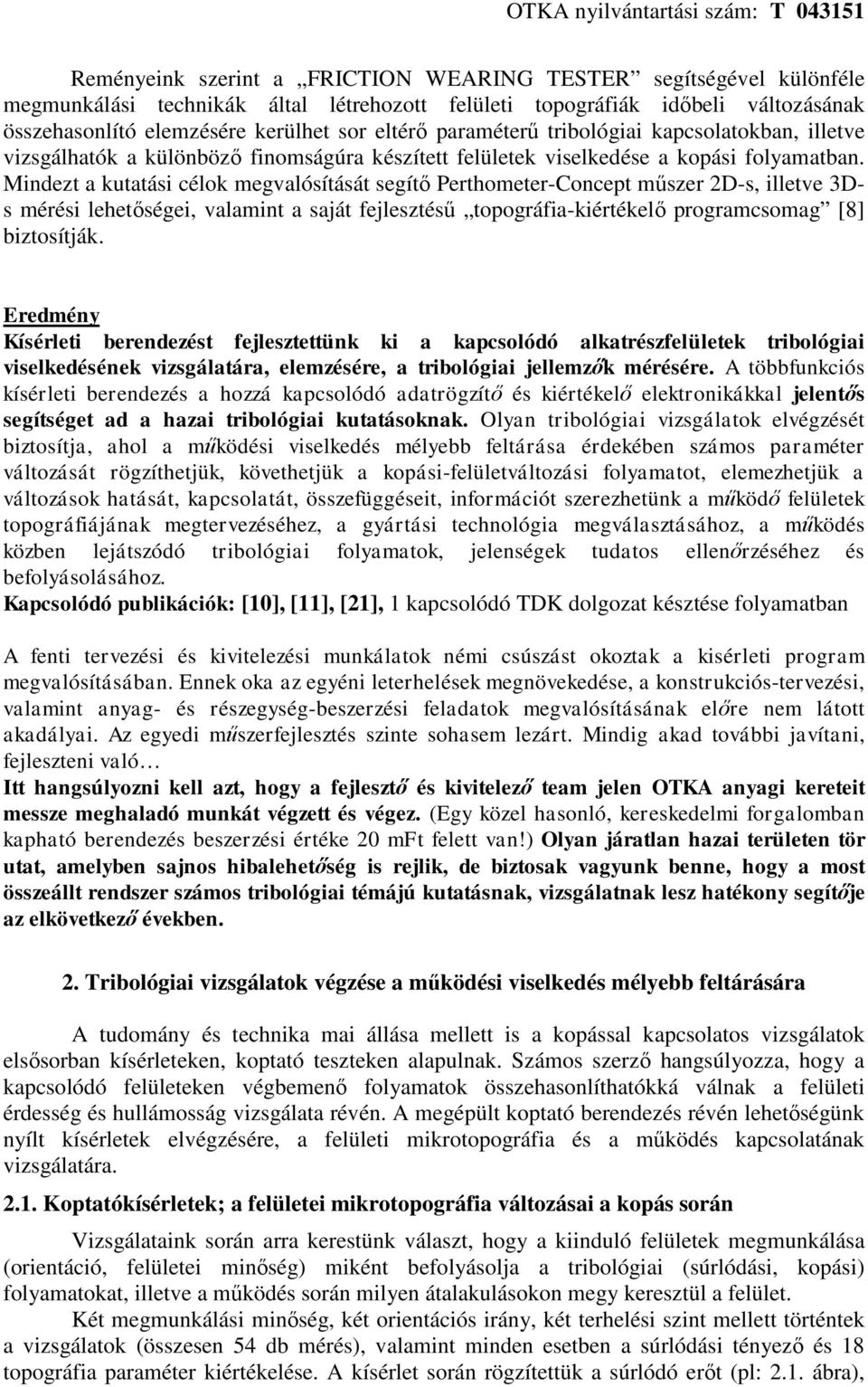 Mindezt a kutatási célok megvalósítását segítő Perthometer-Concept műszer 2D-s, illetve 3Ds mérési lehetőségei, valamint a saját fejlesztésű topográfia-kiértékelő programcsomag [8] biztosítják.