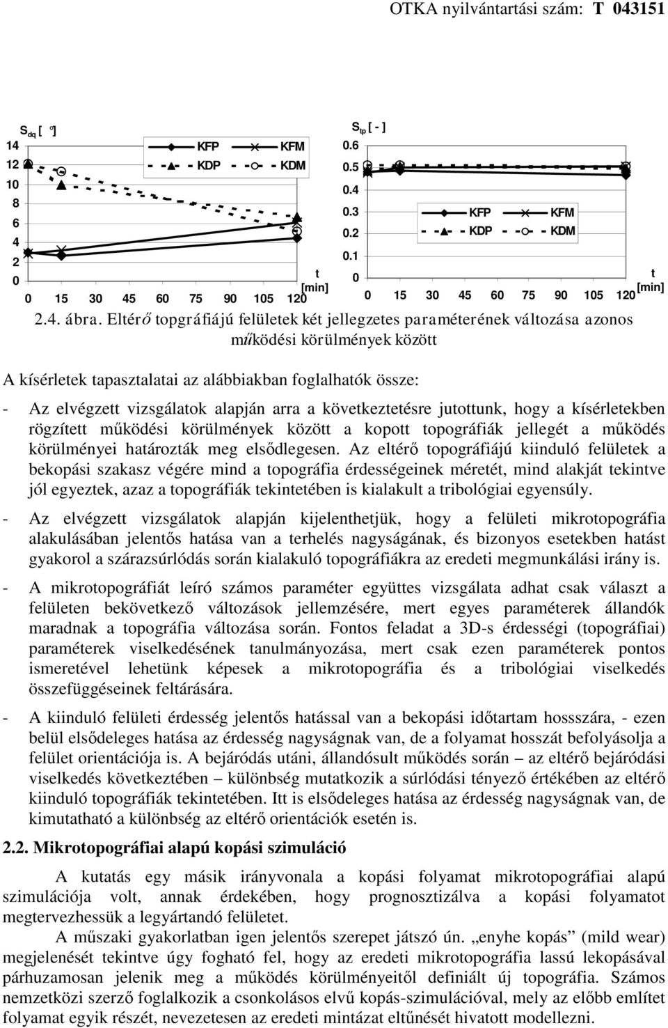 arra a következtetésre jutottunk, hogy a kísérletekben rögzített működési körülmények között a kopott topográfiák jellegét a működés körülményei határozták meg elsődlegesen.